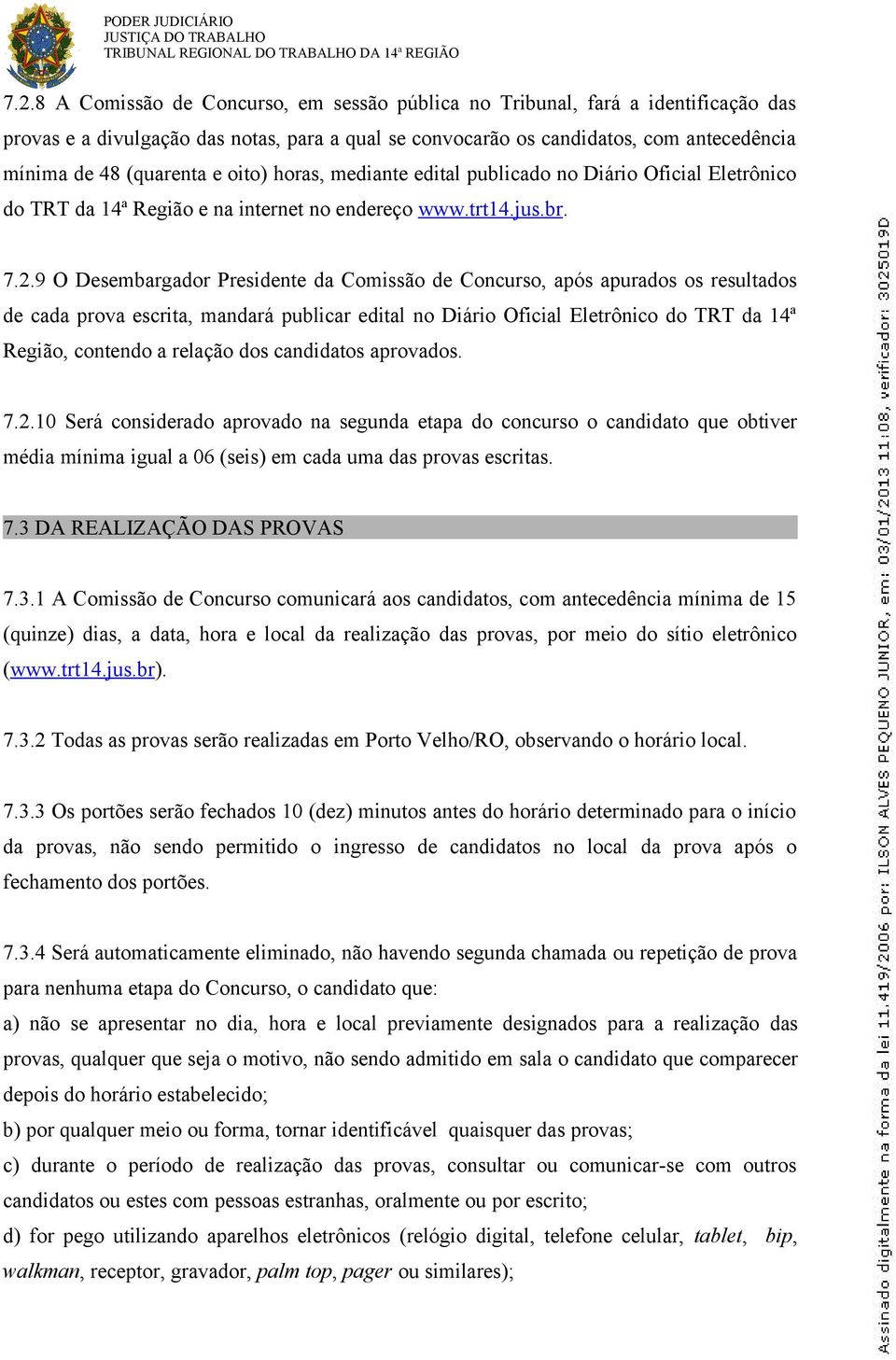 oito) horas, mediante edital publicado no Diário Oficial Eletrônico do TRT da 14ª Região e na internet no endereço www.trt14.jus.br. 7.2.