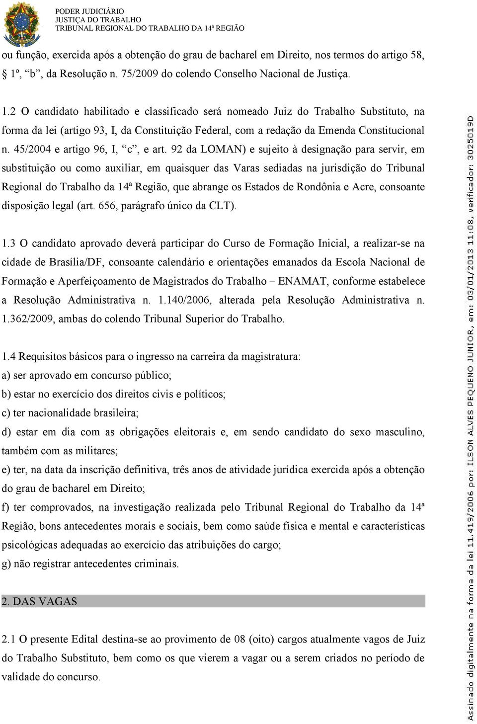 2 O candidato habilitado e classificado será nomeado Juiz do Trabalho Substituto, na forma da lei (artigo 93, I, da Constituição Federal, com a redação da Emenda Constitucional n.