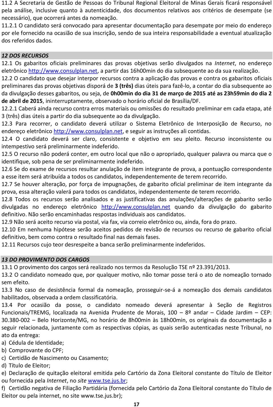 1 O candidato será convocado para apresentar documentação para desempate por meio do endereço por ele fornecido na ocasião de sua inscrição, sendo de sua inteira responsabilidade a eventual