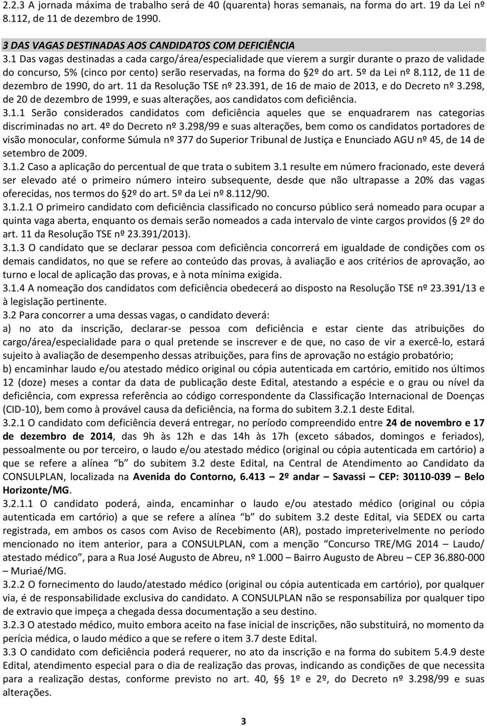 112, de 11 de dezembro de 1990, do art. 11 da Resolução TSE nº 23.391, de 16 de maio de 2013, e do Decreto nº 3.298, de 20 de dezembro de 1999, e suas alterações, aos candidatos com deficiência. 3.1.1 Serão considerados candidatos com deficiência aqueles que se enquadrarem nas categorias discriminadas no art.