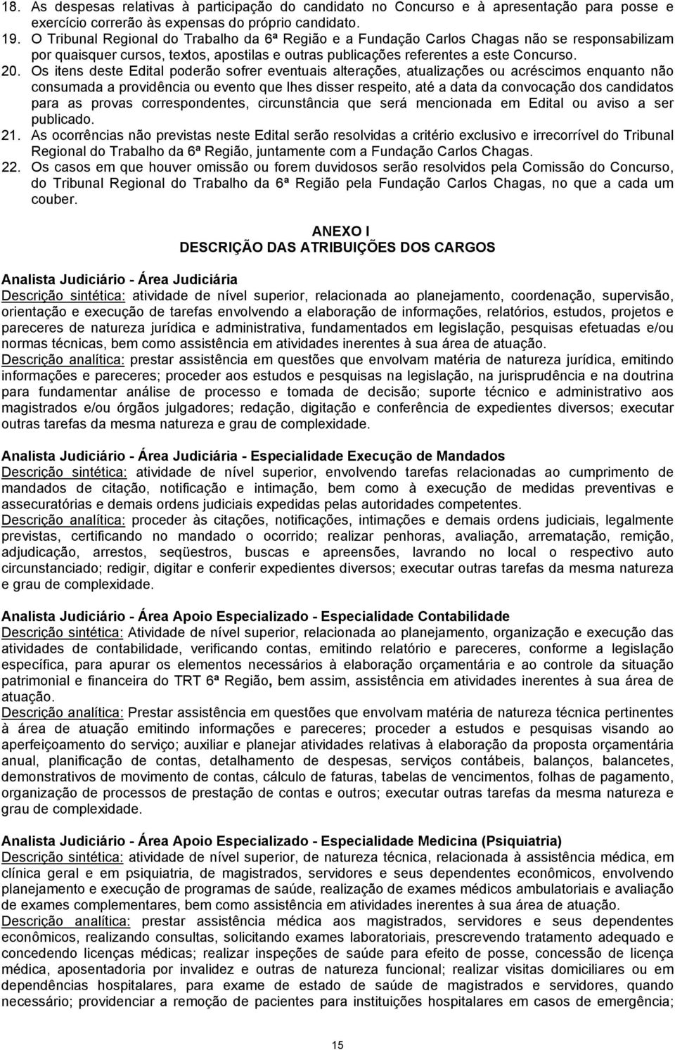 Os itens deste Edital poderão sofrer eventuais alterações, atualizações ou acréscimos enquanto não consumada a providência ou evento que lhes disser respeito, até a data da convocação dos candidatos