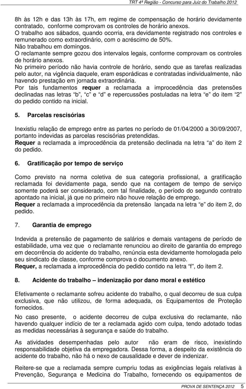 O reclamante sempre gozou dos intervalos legais, conforme comprovam os controles de horário anexos.