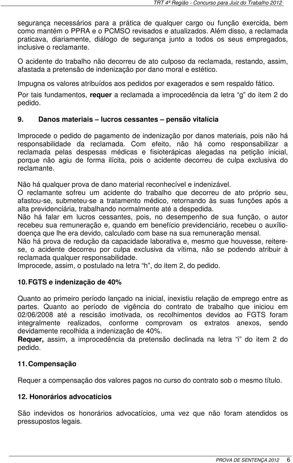 O acidente do trabalho não decorreu de ato culposo da reclamada, restando, assim, afastada a pretensão de indenização por dano moral e estético.