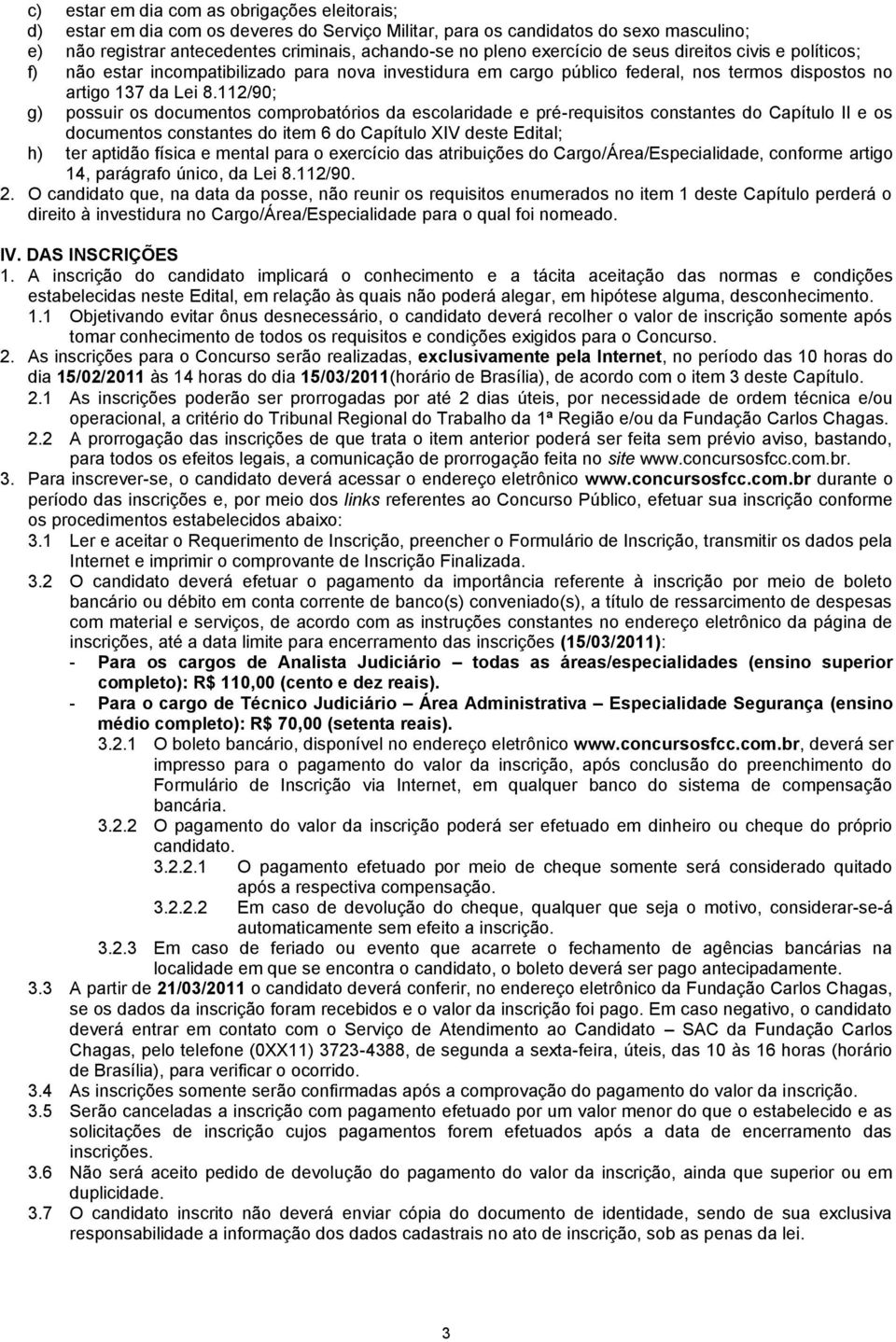 112/90; g) possuir os documentos comprobatórios da escolaridade e pré-requisitos constantes do Capítulo II e os documentos constantes do item 6 do Capítulo XIV deste Edital; h) ter aptidão física e