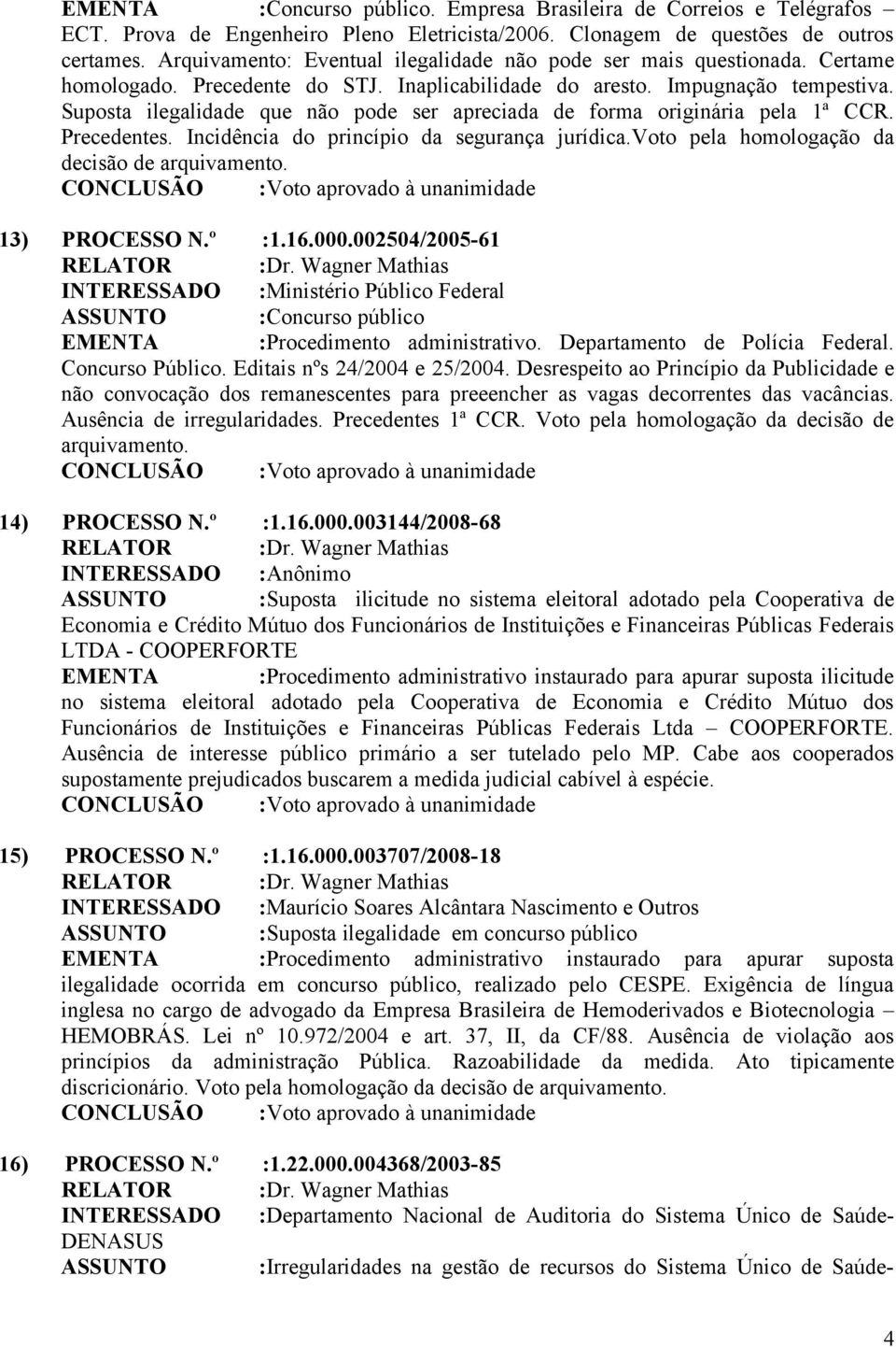 Suposta ilegalidade que não pode ser apreciada de forma originária pela 1ª CCR. Precedentes. Incidência do princípio da segurança jurídica.voto pela homologação da decisão de arquivamento.