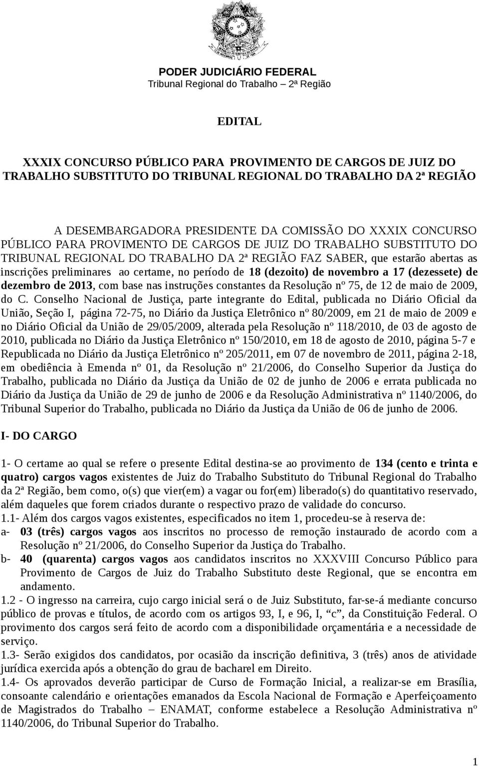 de novembro a 17 (dezessete) de dezembro de 2013, com base nas instruções constantes da Resolução nº 75, de 12 de maio de 2009, do C.