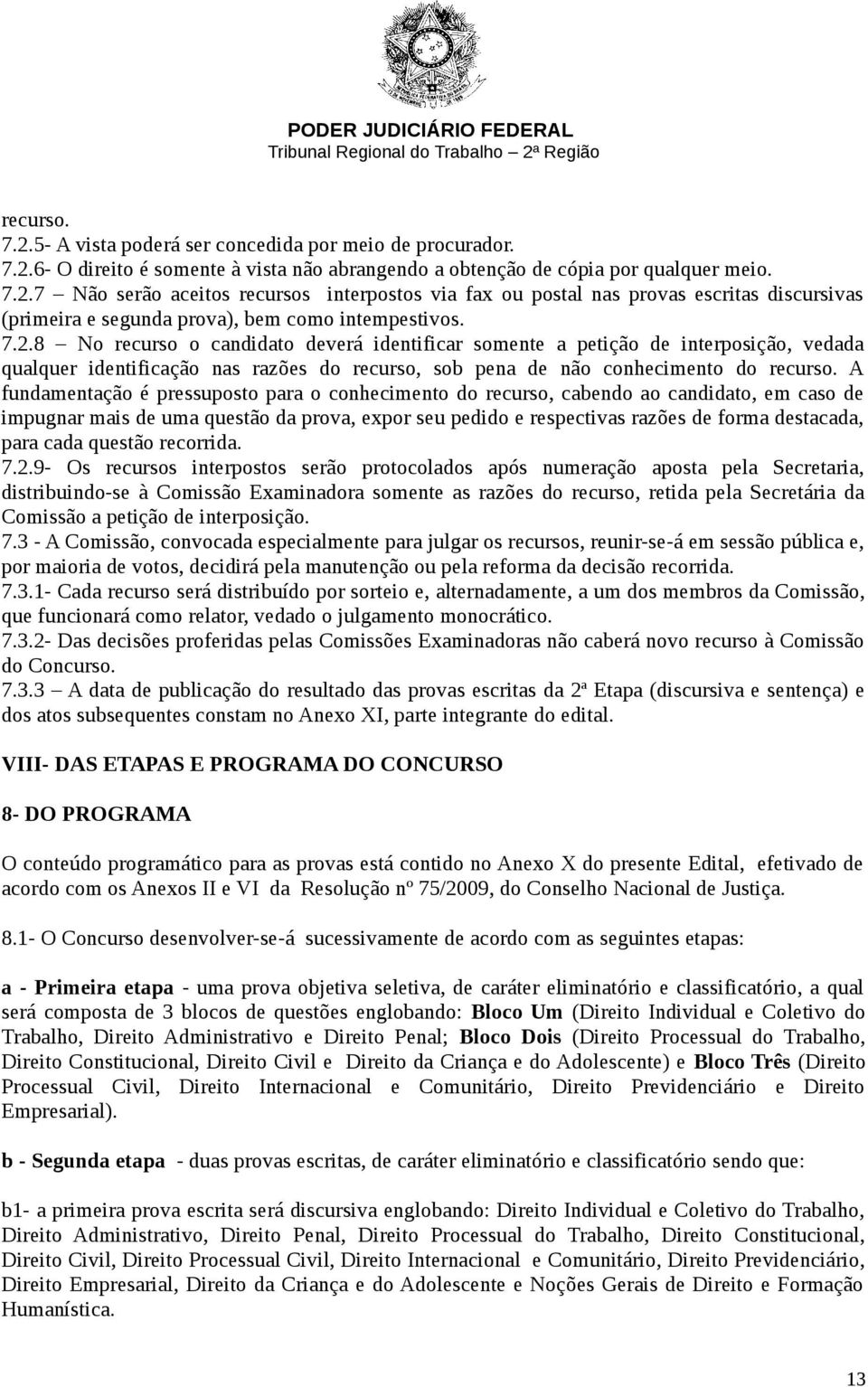 A fundamentação é pressuposto para o conhecimento do recurso, cabendo ao candidato, em caso de impugnar mais de uma questão da prova, expor seu pedido e respectivas razões de forma destacada, para