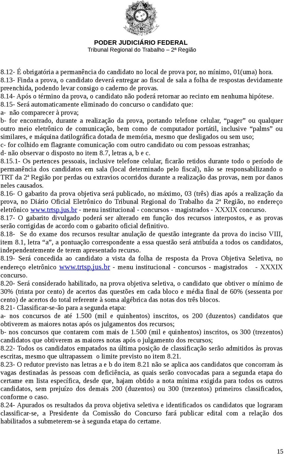 14- Após o término da prova, o candidato não poderá retornar ao recinto em nenhuma hipótese. 8.