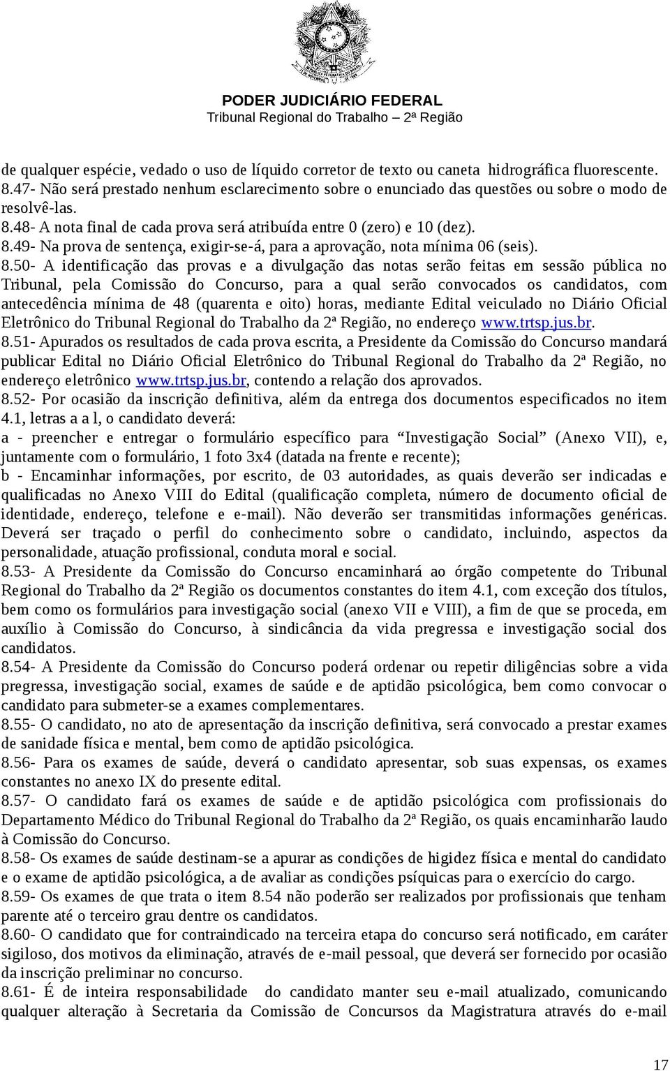 8.50- A identificação das provas e a divulgação das notas serão feitas em sessão pública no Tribunal, pela Comissão do Concurso, para a qual serão convocados os candidatos, com antecedência mínima de