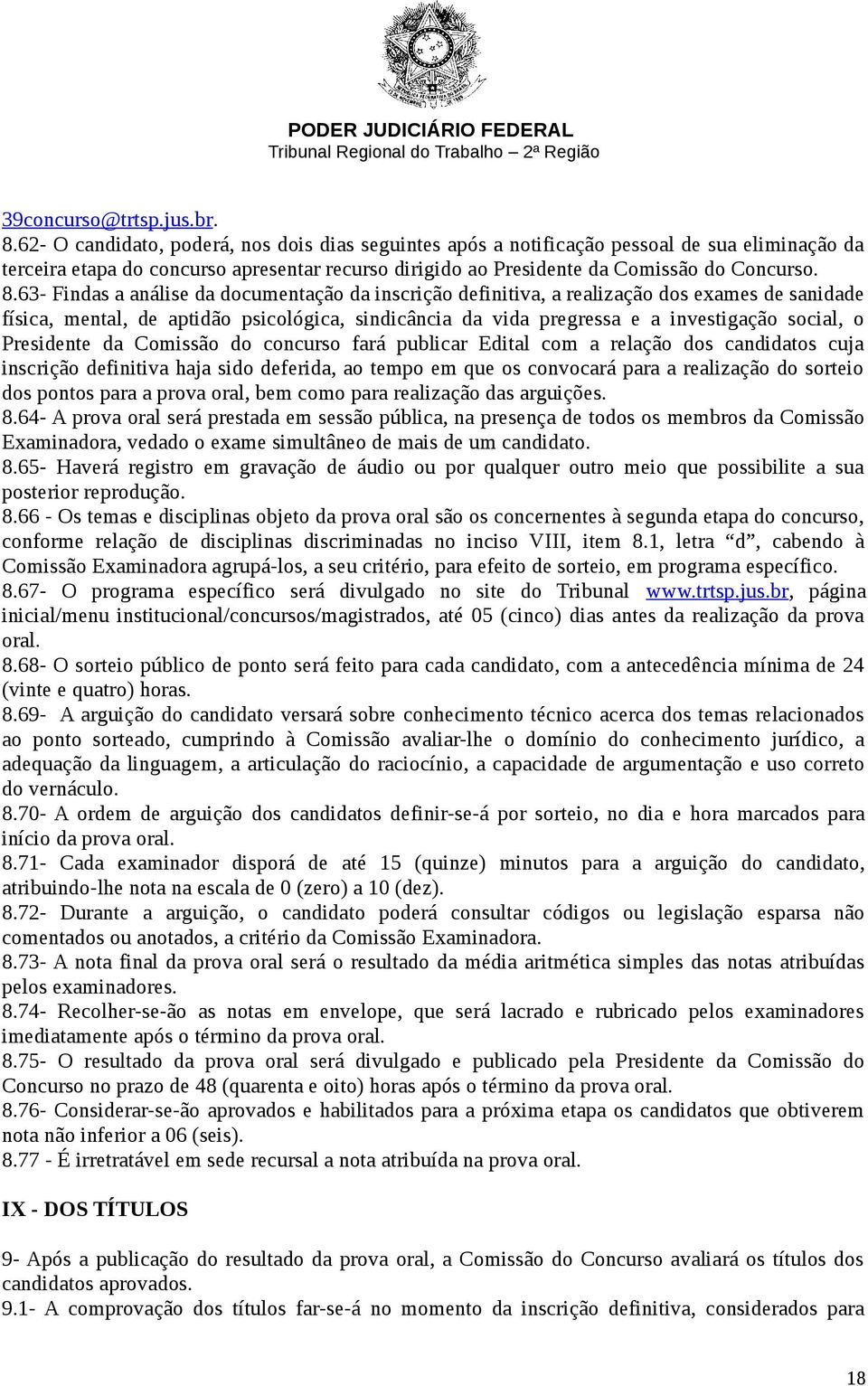 63- Findas a análise da documentação da inscrição definitiva, a realização dos exames de sanidade física, mental, de aptidão psicológica, sindicância da vida pregressa e a investigação social, o