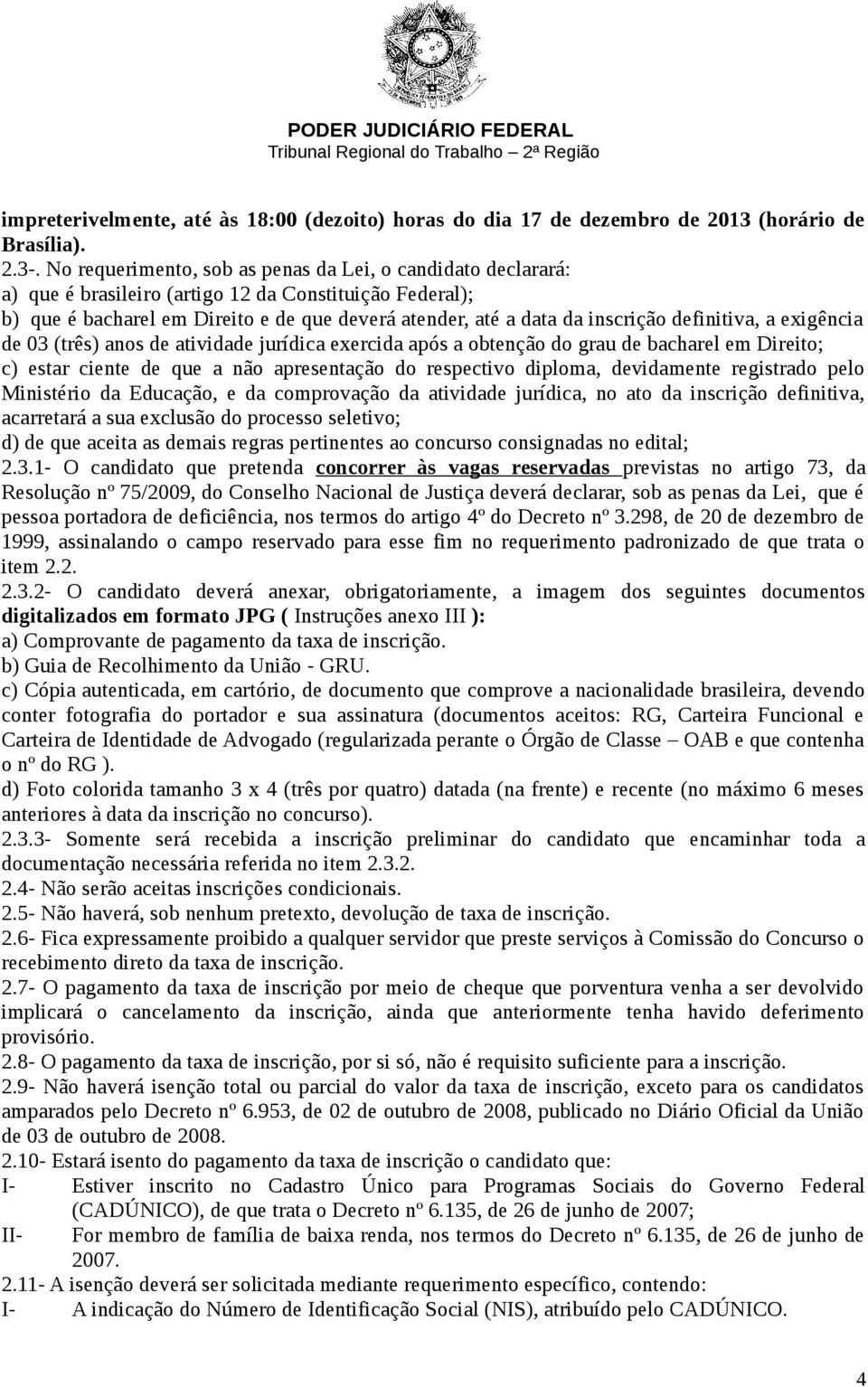 definitiva, a exigência de 03 (três) anos de atividade jurídica exercida após a obtenção do grau de bacharel em Direito; c) estar ciente de que a não apresentação do respectivo diploma, devidamente