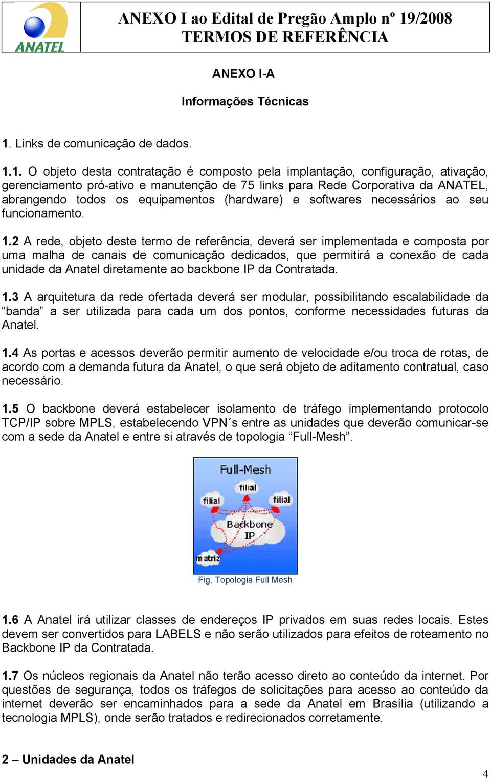 1. O objeto desta contratação é composto pela implantação, configuração, ativação, gerenciamento pró-ativo e manutenção de 75 links para Rede Corporativa da ANATEL, abrangendo todos os equipamentos