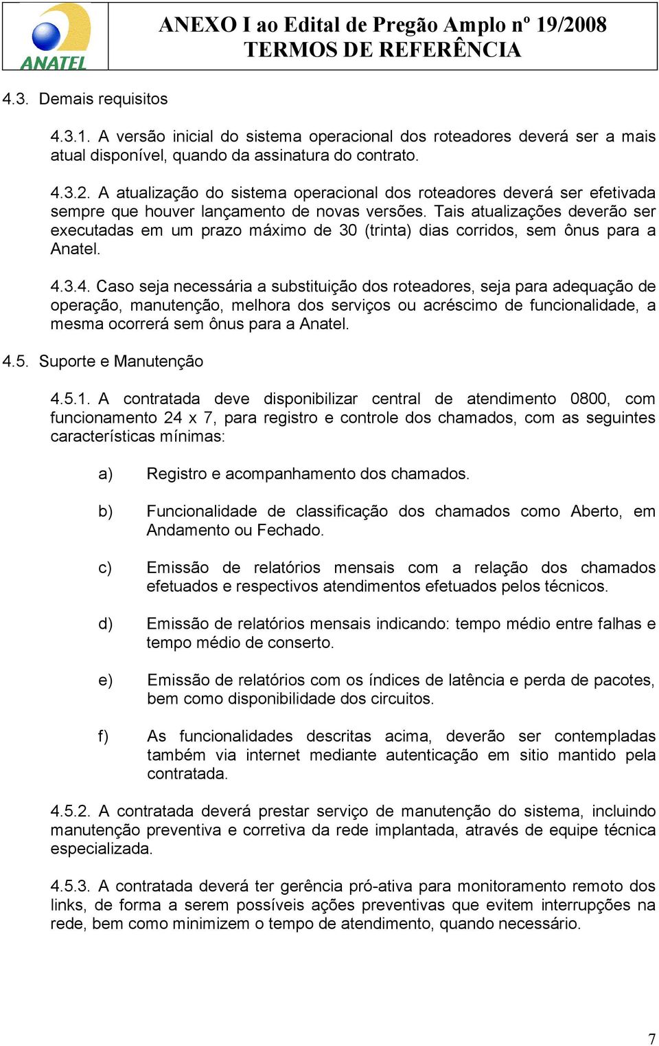 Tais atualizações deverão ser executadas em um prazo máximo de 30 (trinta) dias corridos, sem ônus para a Anatel. 4.