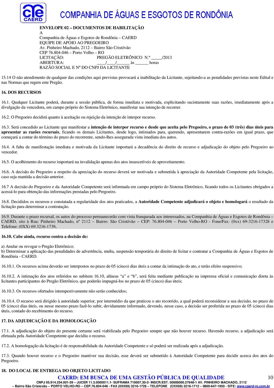 14 O não atendimento de qualquer das condições aqui previstas provocará a inabilitação da Licitante, sujeitando-a as penalidades previstas neste Edital e nas Normas que regem este Pregão. 16.