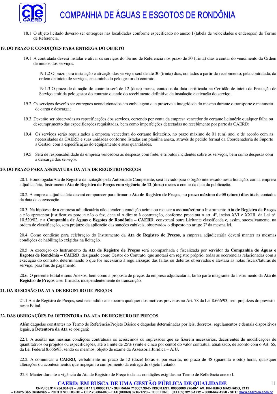 1 A contratada deverá instalar e ativar os serviços do Termo de Referencia nos prazo de 30 (trinta) dias a contar do vencimento da Ordem de inicios dos serviços. 19.1.2 O prazo para instalação e