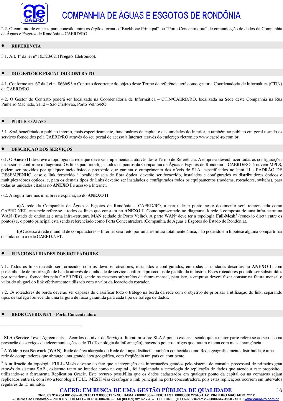 8666/93 o Contrato decorrente do objeto deste Termo de referência terá como gestor a Coordenadoria de Informática (CTIN) da CAERD/RO. 4.2.