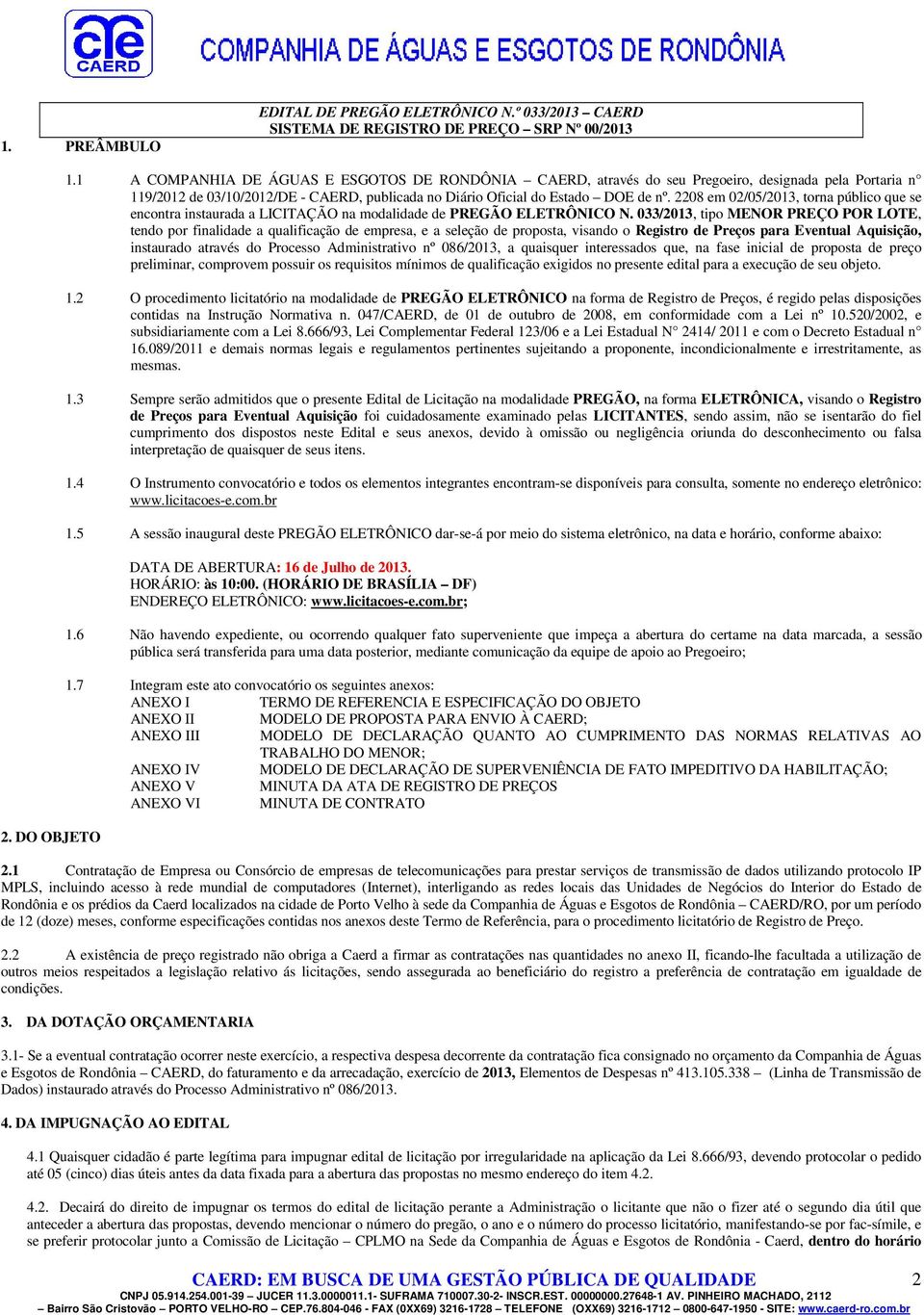 2208 em 02/05/2013, torna público que se encontra instaurada a LICITAÇÃO na modalidade de PREGÃO ELETRÔNICO N.