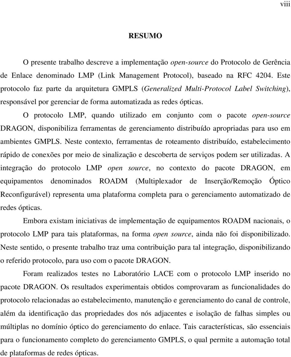 O protocolo LMP, quando utilizado em conjunto com o pacote open-source DRAGON, disponibiliza ferramentas de gerenciamento distribuído apropriadas para uso em ambientes GMPLS.