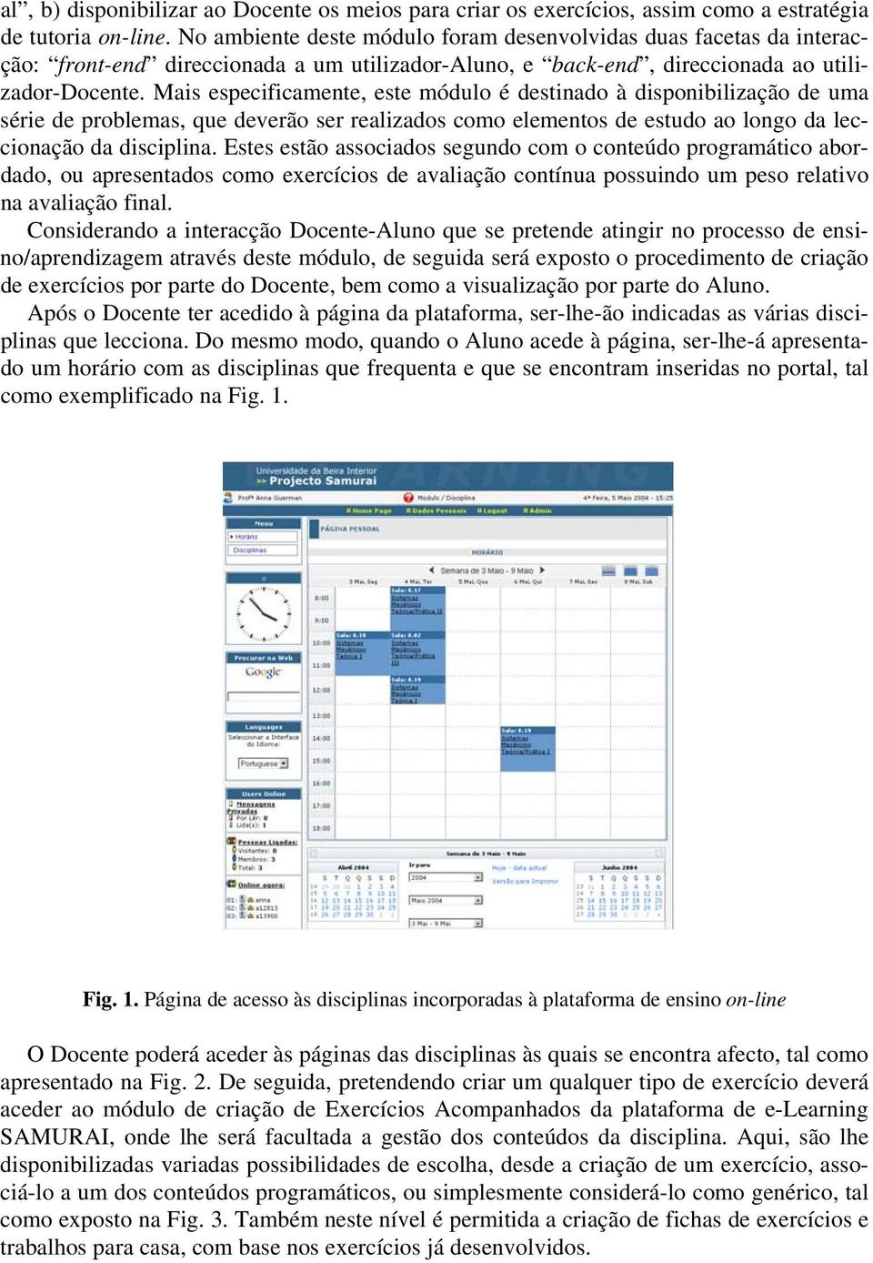 Mais especificamente, este módulo é destinado à disponibilização de uma série de problemas, que deverão ser realizados como elementos de estudo ao longo da leccionação da disciplina.