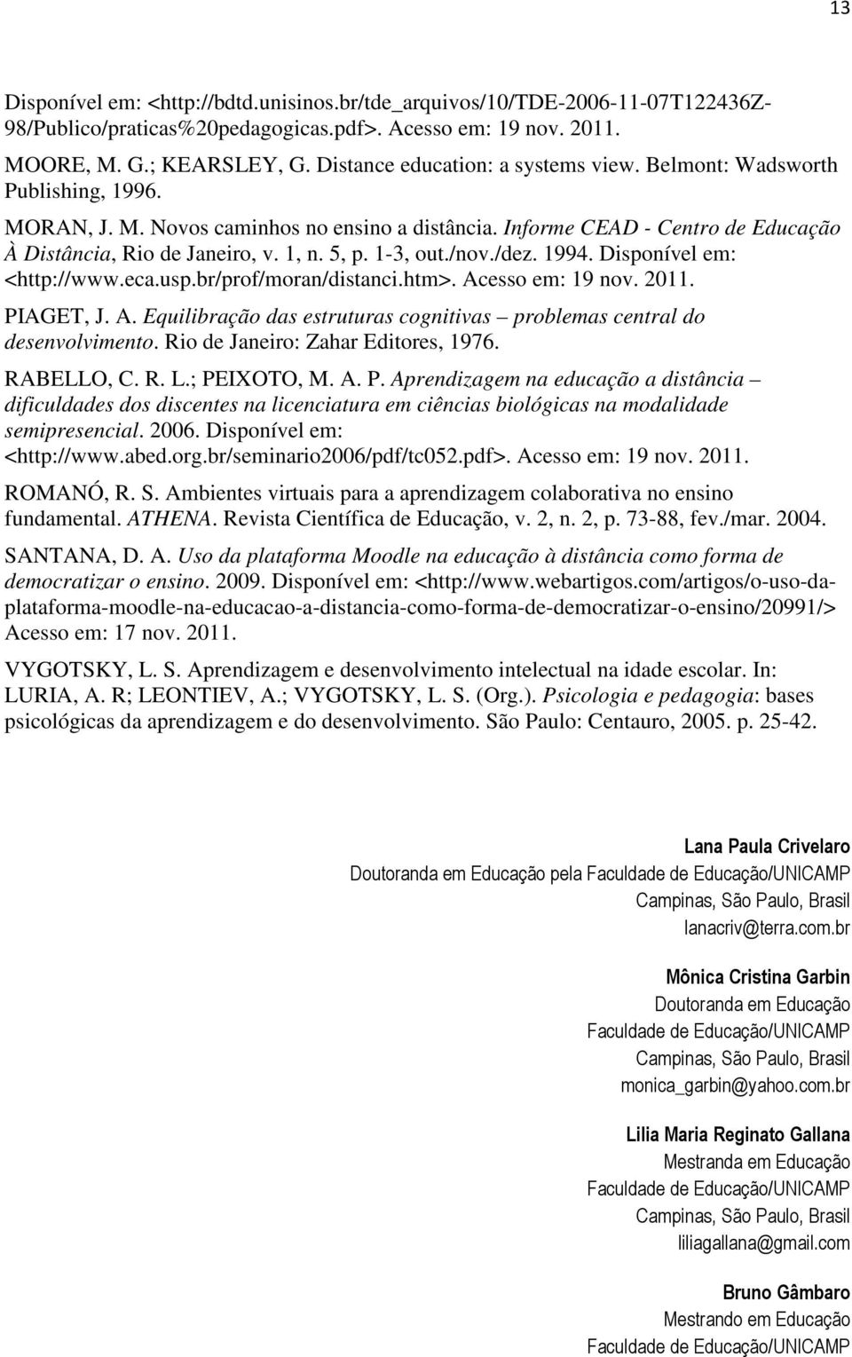 5, p. 1-3, out./nov./dez. 1994. Disponível em: <http://www.eca.usp.br/prof/moran/distanci.htm>. Acesso em: 19 nov. 2011. PIAGET, J. A. Equilibração das estruturas cognitivas problemas central do desenvolvimento.