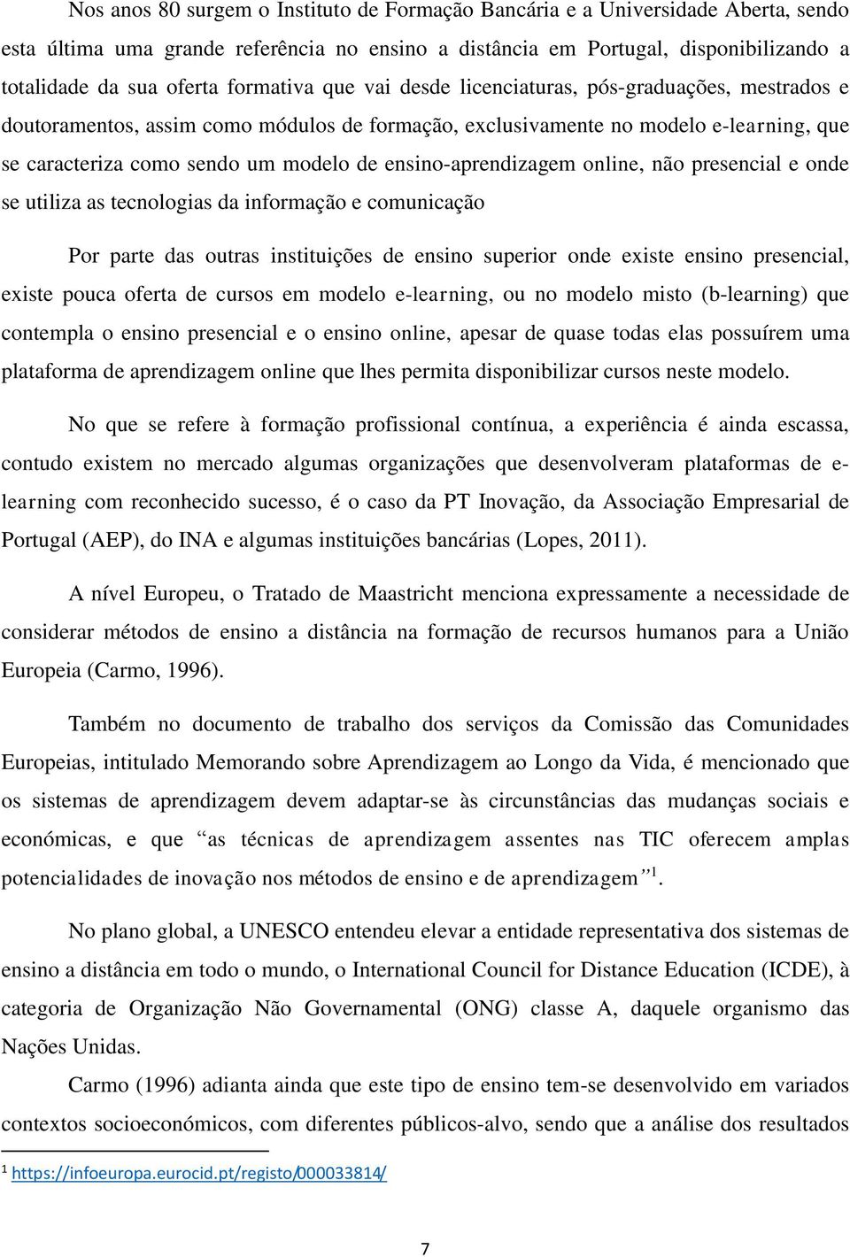 ensino-aprendizagem online, não presencial e onde se utiliza as tecnologias da informação e comunicação Por parte das outras instituições de ensino superior onde existe ensino presencial, existe