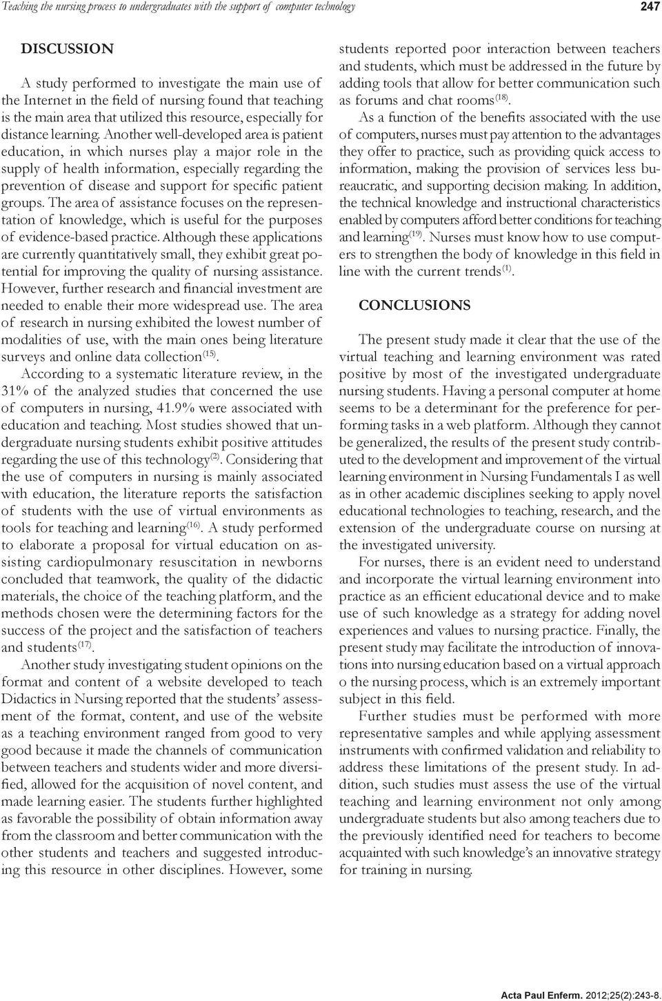 Another well-developed area is patient education, in which nurses play a major role in the supply of health information, especially regarding the prevention of disease and support for specific