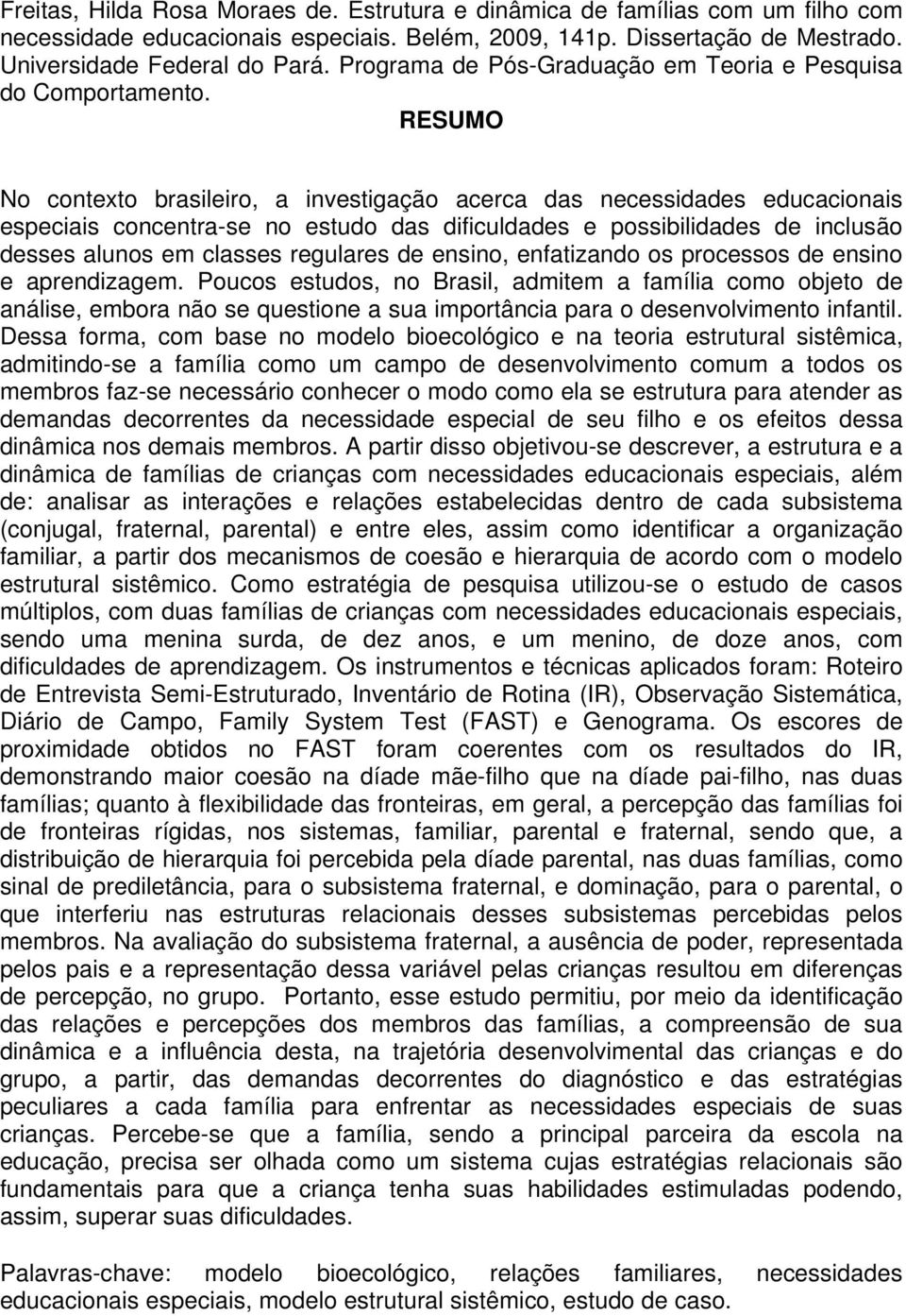 RESUMO No contexto brasileiro, a investigação acerca das necessidades educacionais especiais concentra-se no estudo das dificuldades e possibilidades de inclusão desses alunos em classes regulares de