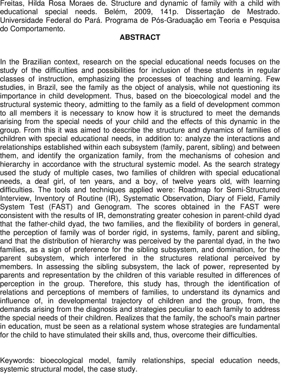 ABSTRACT In the Brazilian context, research on the special educational needs focuses on the study of the difficulties and possibilities for inclusion of these students in regular classes of