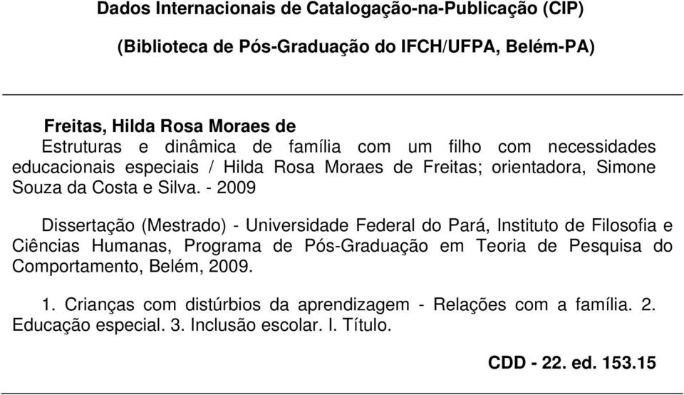 - 2009 Dissertação (Mestrado) - Universidade Federal do Pará, Instituto de Filosofia e Ciências Humanas, Programa de Pós-Graduação em Teoria de Pesquisa do