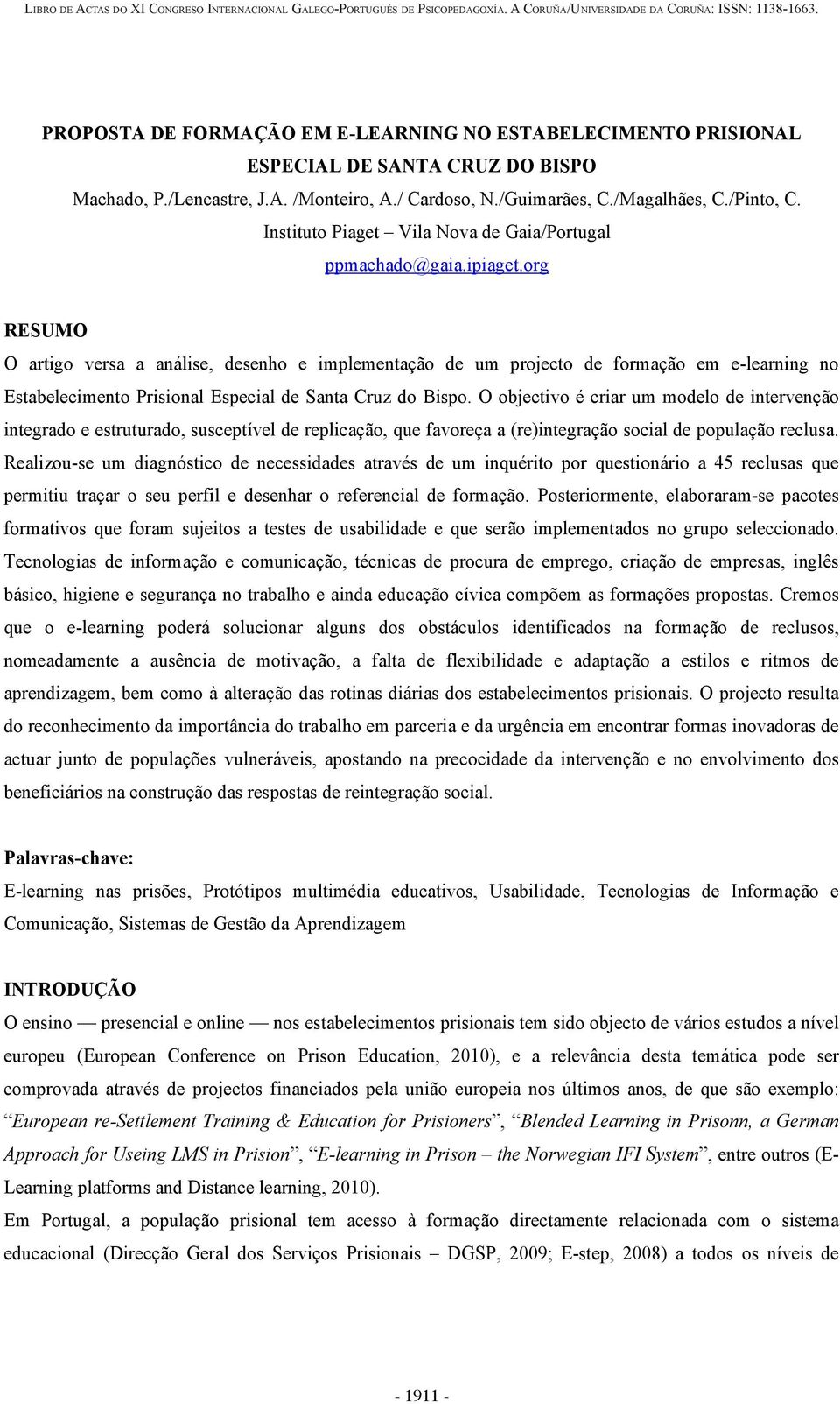 org RESUMO O artigo versa a análise, desenho e implementação de um projecto de formação em e-learning no Estabelecimento Prisional Especial de Santa Cruz do Bispo.