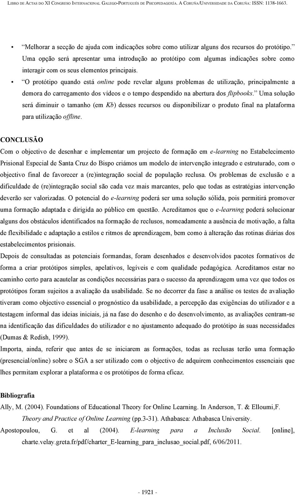 O protótipo quando está online pode revelar alguns problemas de utilização, principalmente a demora do carregamento dos vídeos e o tempo despendido na abertura dos flipbooks.