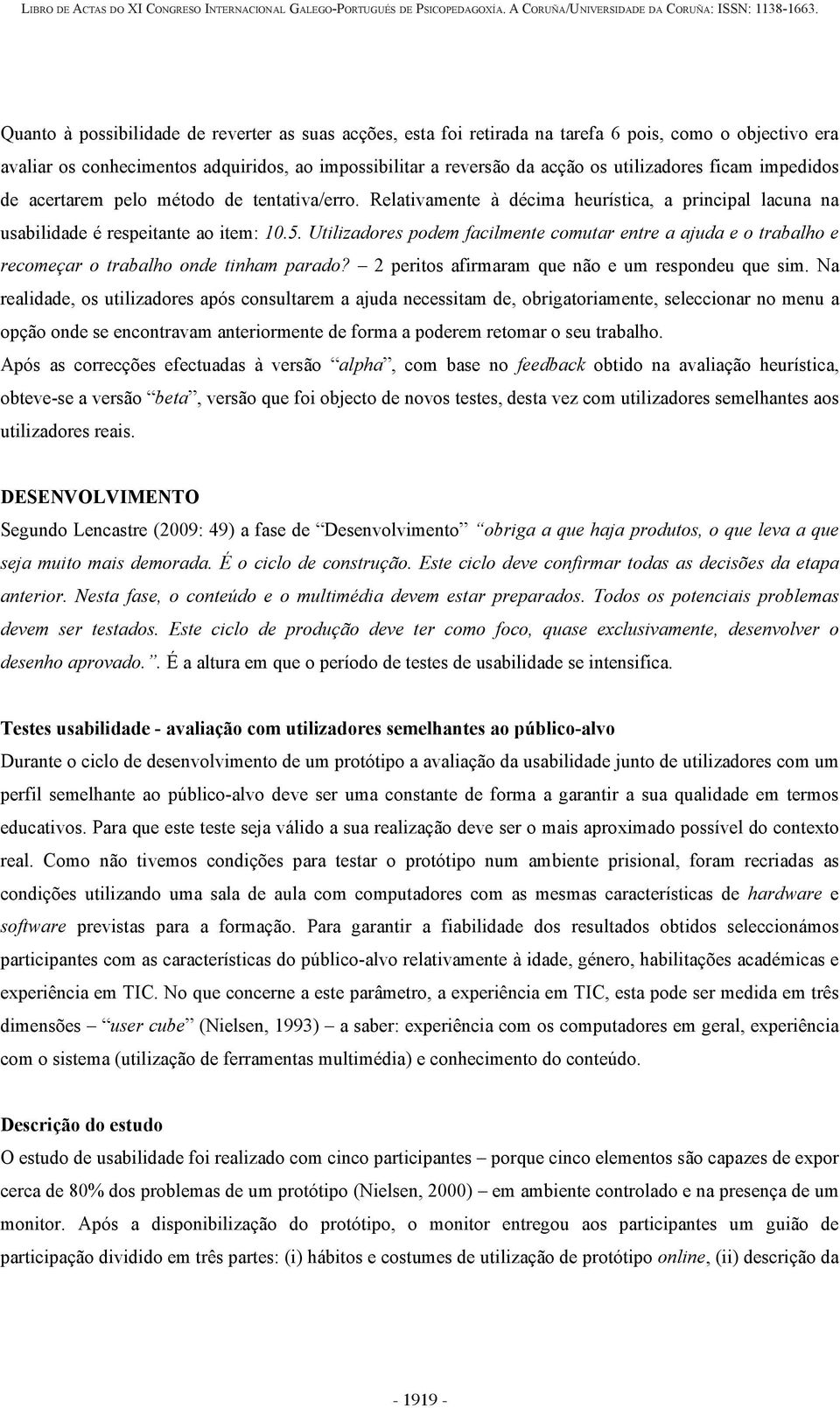 Utilizadores podem facilmente comutar entre a ajuda e o trabalho e recomeçar o trabalho onde tinham parado? 2 peritos afirmaram que não e um respondeu que sim.