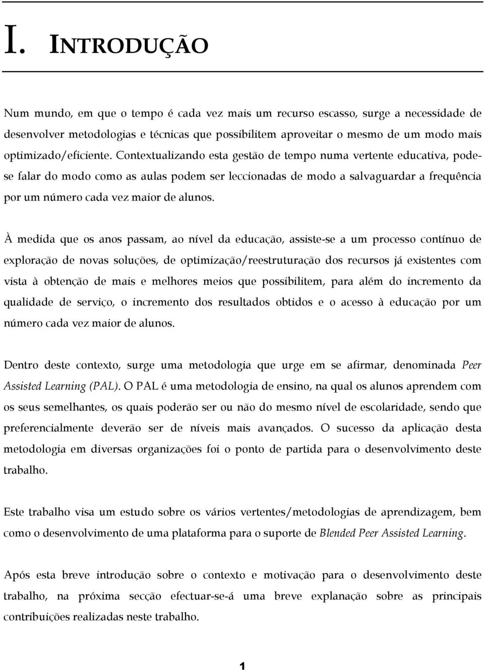 À medida que s ans passam, a nível da educaçã, assiste-se a um prcess cntínu de explraçã de nvas sluções, de ptimizaçã/reestruturaçã ds recurss já existentes cm vista à btençã de mais e melhres meis