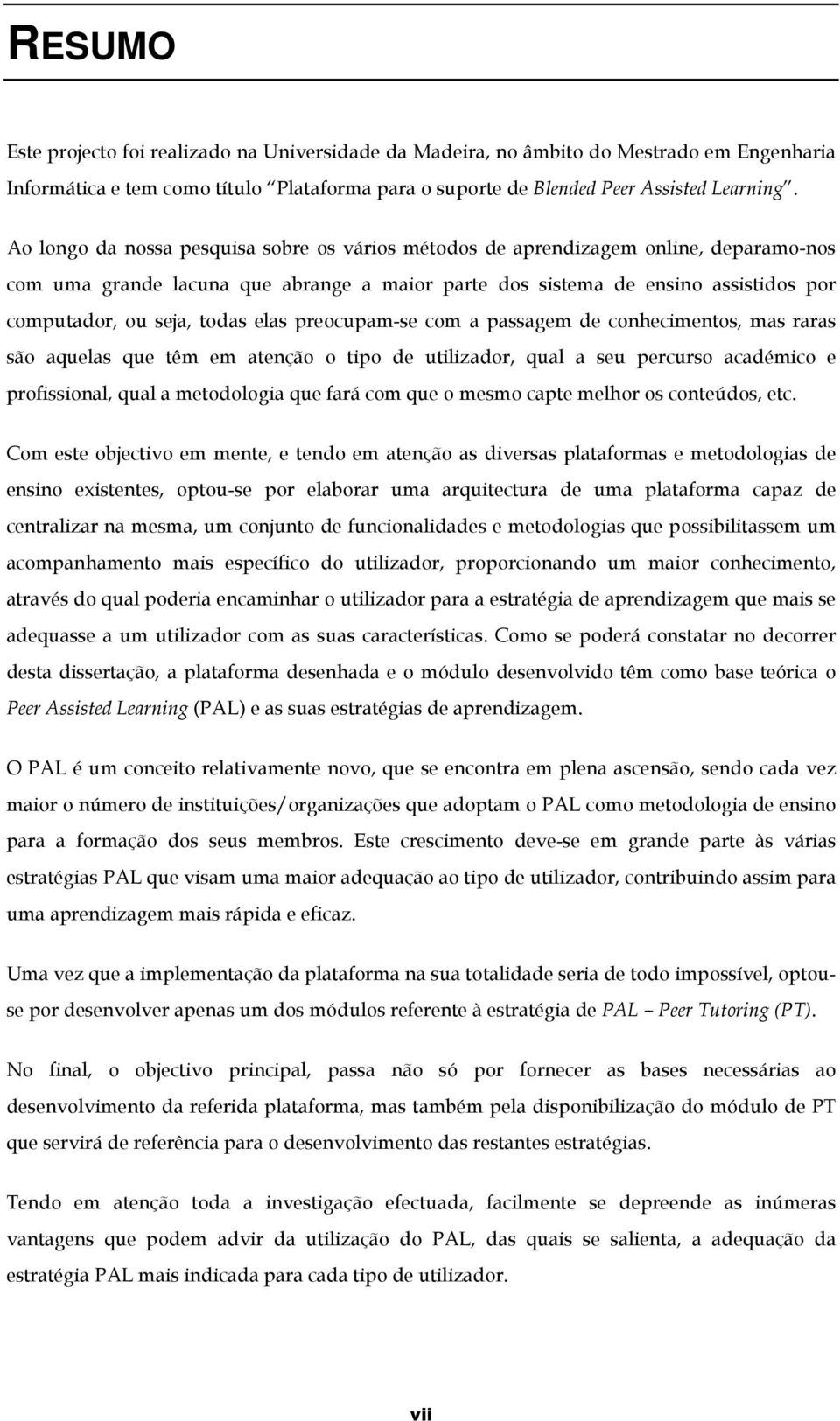 passagem de cnheciments, mas raras sã aquelas que têm em atençã tip de utilizadr, qual a seu percurs académic e prfissinal, qual a metdlgia que fará cm que mesm capte melhr s cnteúds, etc.