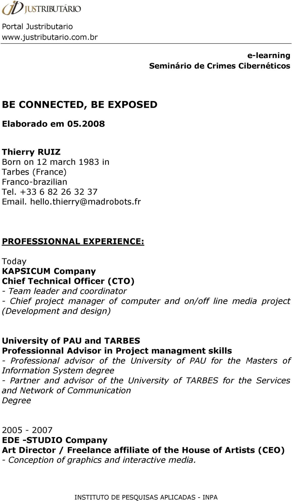 design) University of PAU and TARBES Professionnal Advisor in Project managment skills - Professional advisor of the University of PAU for the Masters of Information System degree - Partner and