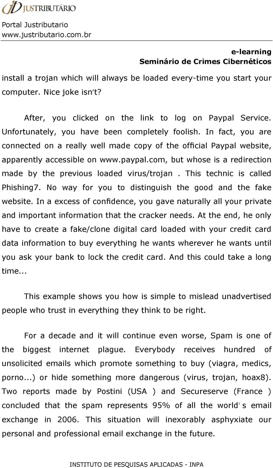 com, but whose is a redirection made by the previous loaded virus/trojan. This technic is called Phishing7. No way for you to distinguish the good and the fake website.