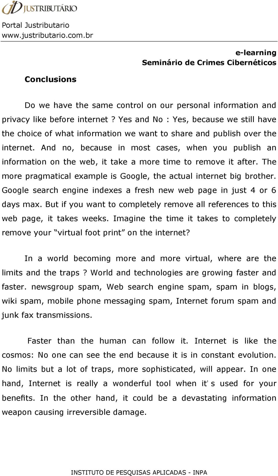 And no, because in most cases, when you publish an information on the web, it take a more time to remove it after. The more pragmatical example is Google, the actual internet big brother.