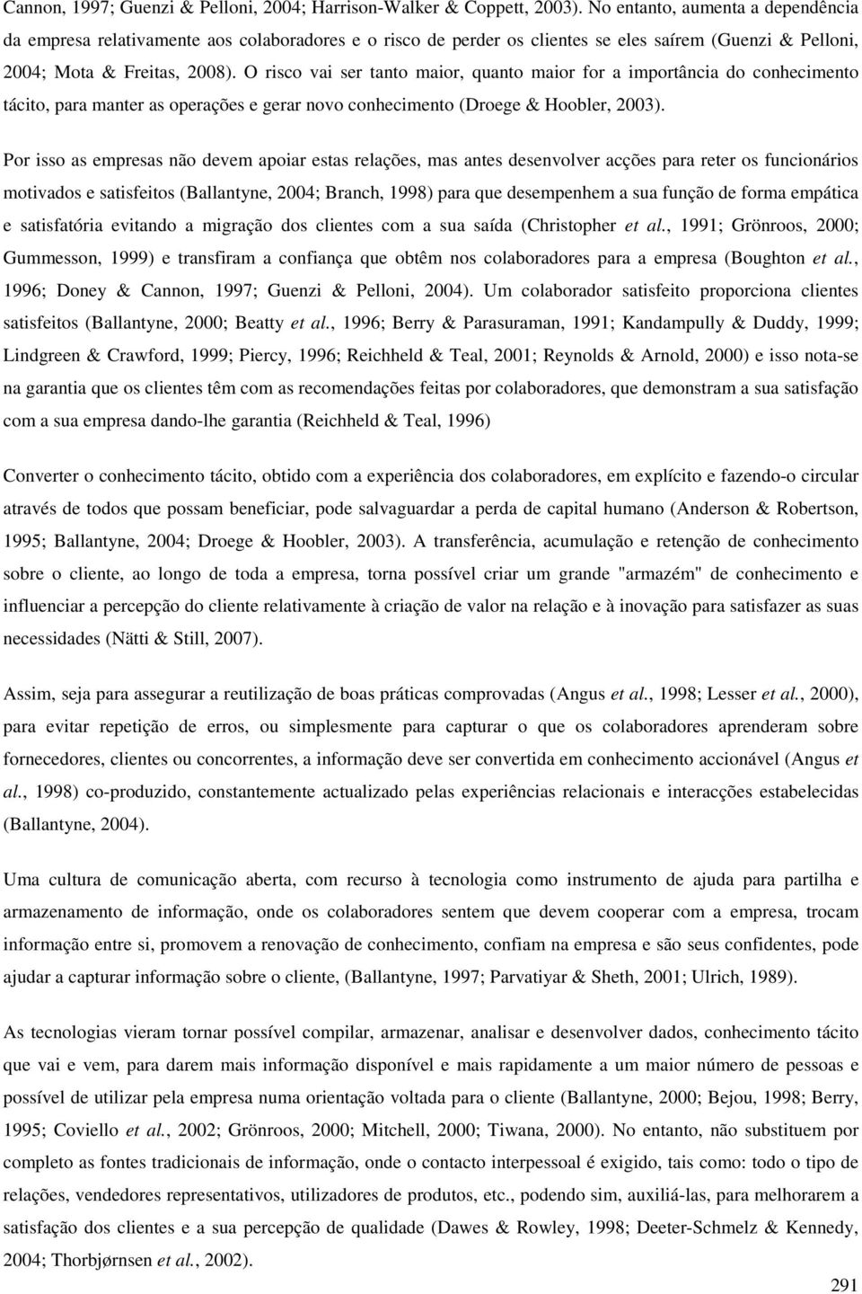 O risco vai ser tanto maior, quanto maior for a importância do conhecimento tácito, para manter as operações e gerar novo conhecimento (Droege & Hoobler, 2003).