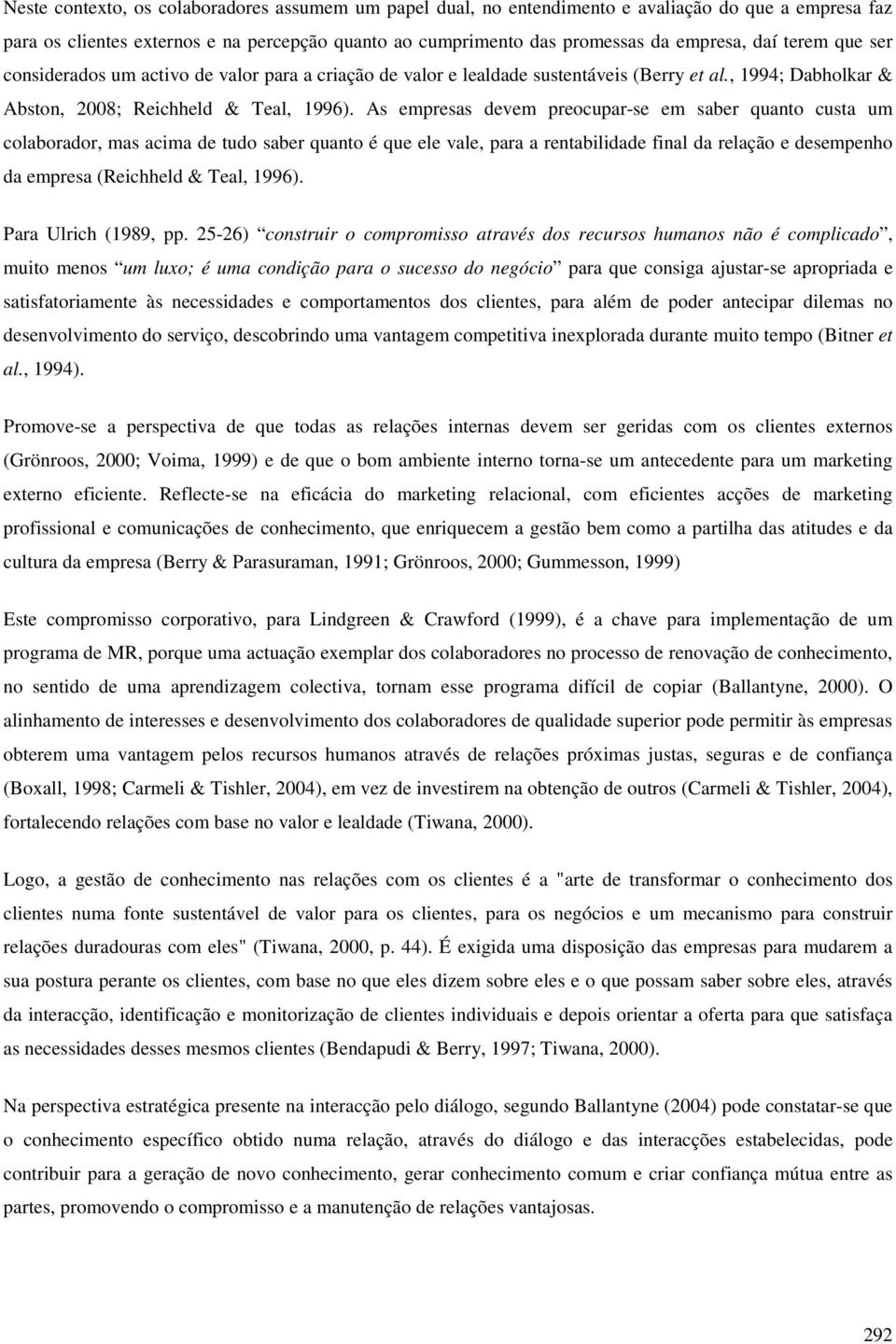 As empresas devem preocupar-se em saber quanto custa um colaborador, mas acima de tudo saber quanto é que ele vale, para a rentabilidade final da relação e desempenho da empresa (Reichheld & Teal,