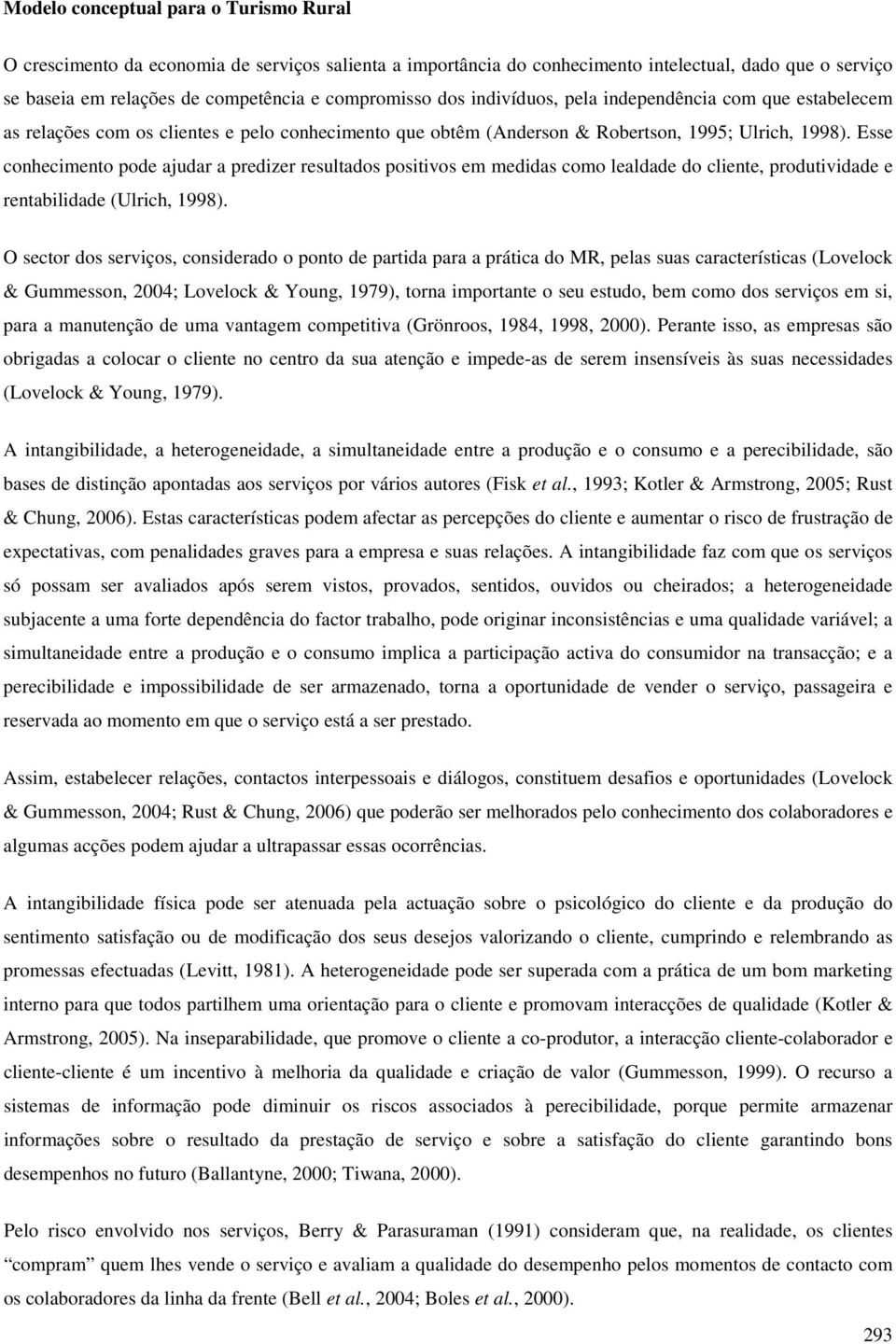 Esse conhecimento pode ajudar a predizer resultados positivos em medidas como lealdade do cliente, produtividade e rentabilidade (Ulrich, 1998).