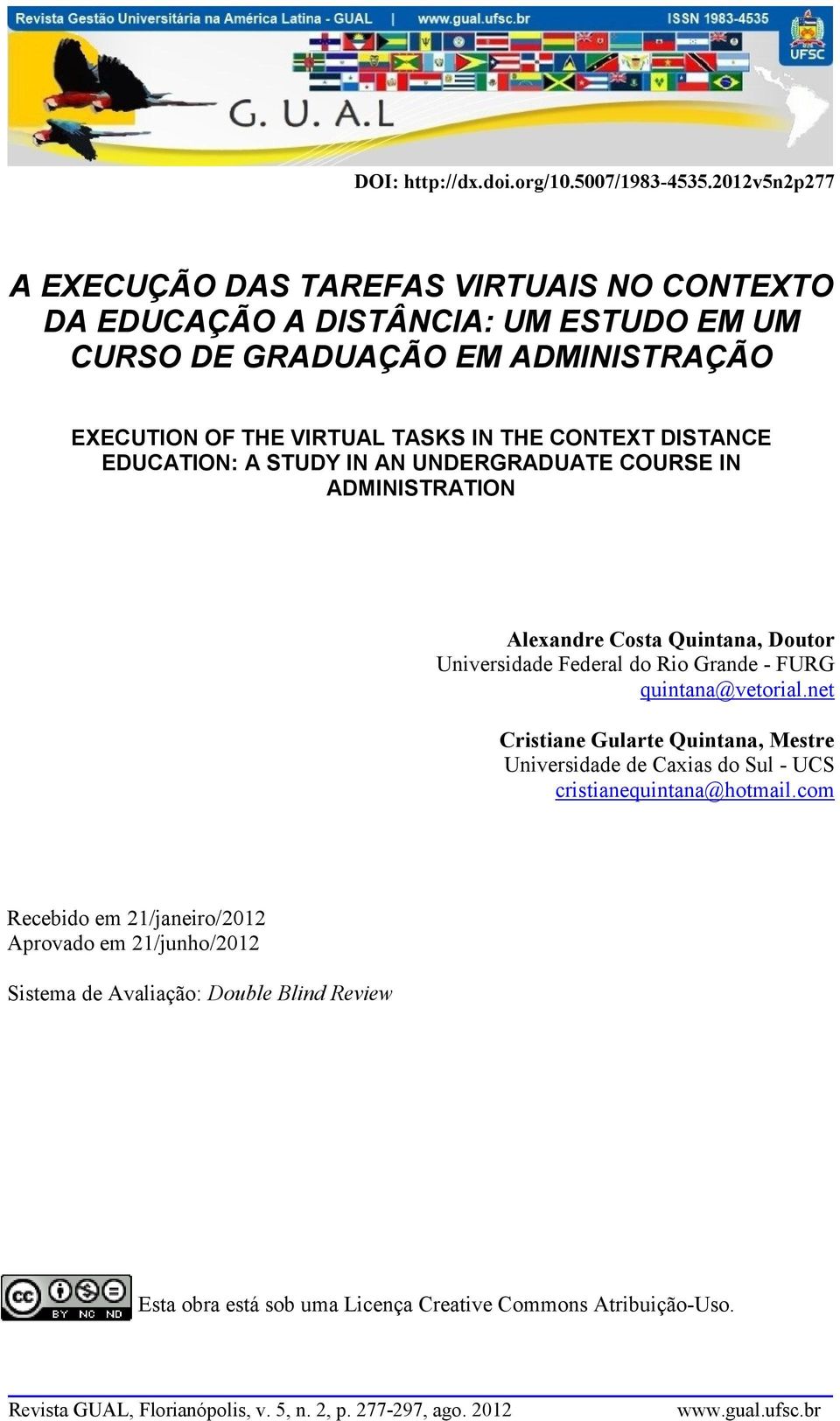 do Rio Grande - FURG quintana@vetorial.net Cristiane Gularte Quintana, Mestre Universidade de Caxias do Sul - UCS cristianequintana@hotmail.