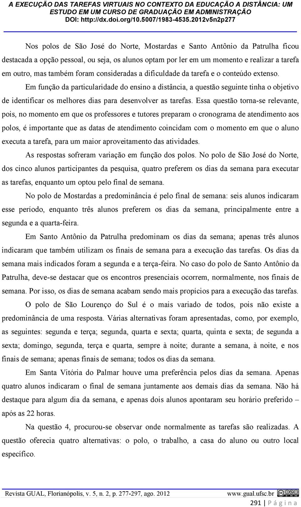 Em função da particularidade do ensino a distância, a questão seguinte tinha o objetivo de identificar os melhores dias para desenvolver as tarefas.