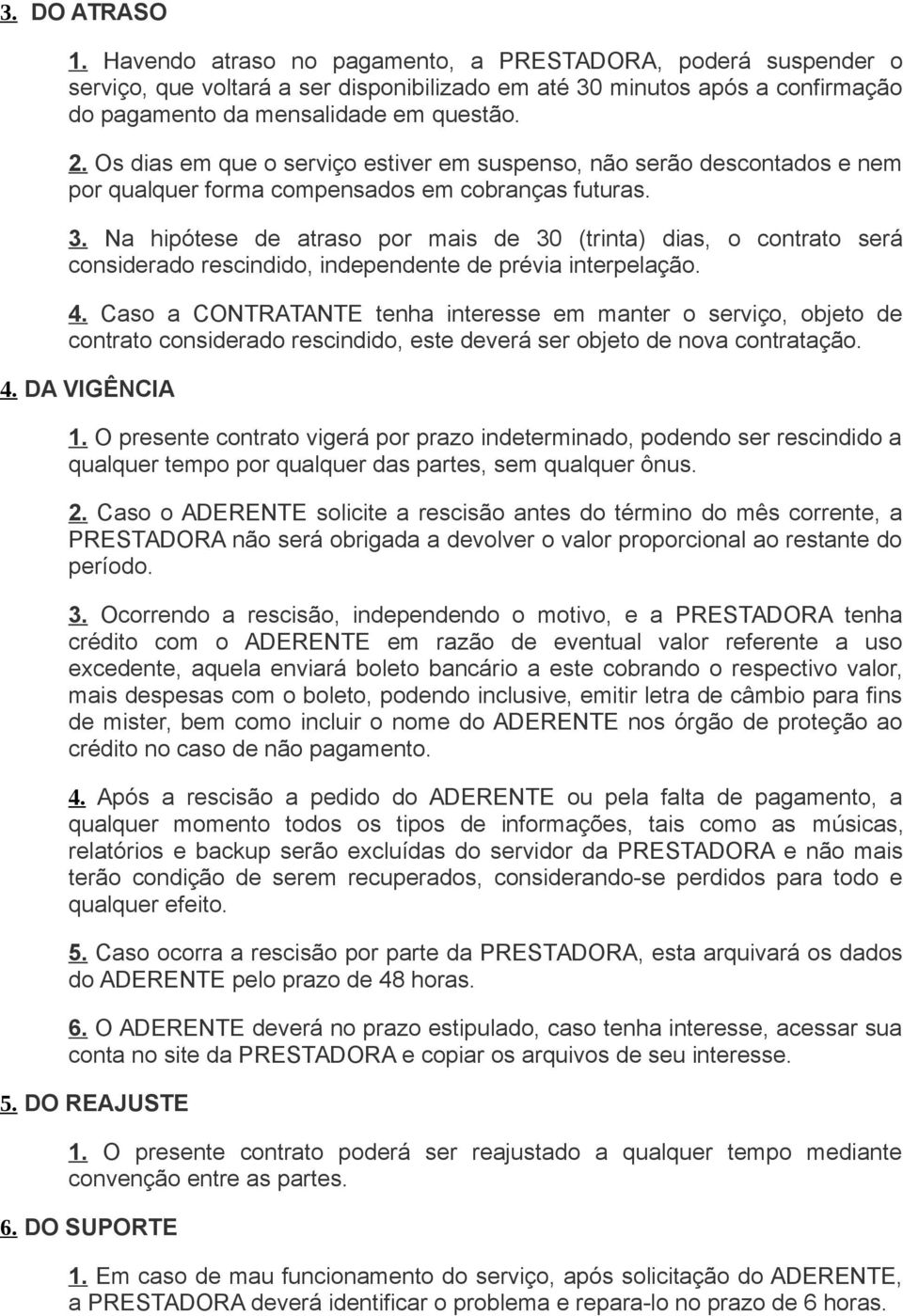 Na hipótese de atraso por mais de 30 (trinta) dias, o contrato será considerado rescindido, independente de prévia interpelação. 4.