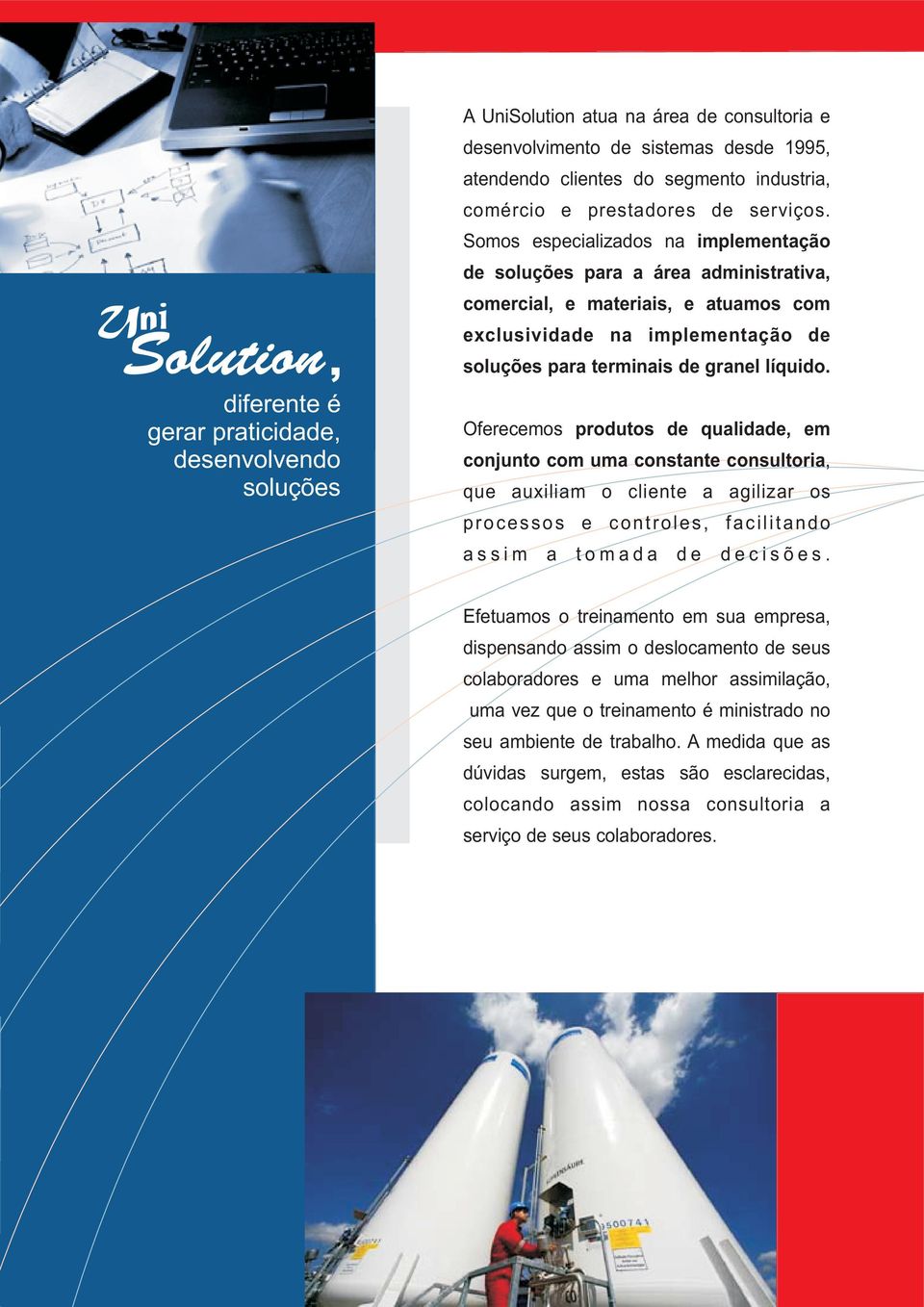 Somos especializados na implementação de soluções para a área administrativa, comercial, e materiais, e atuamos com exclusividade na implementação de soluções para terminais de granel líquido.