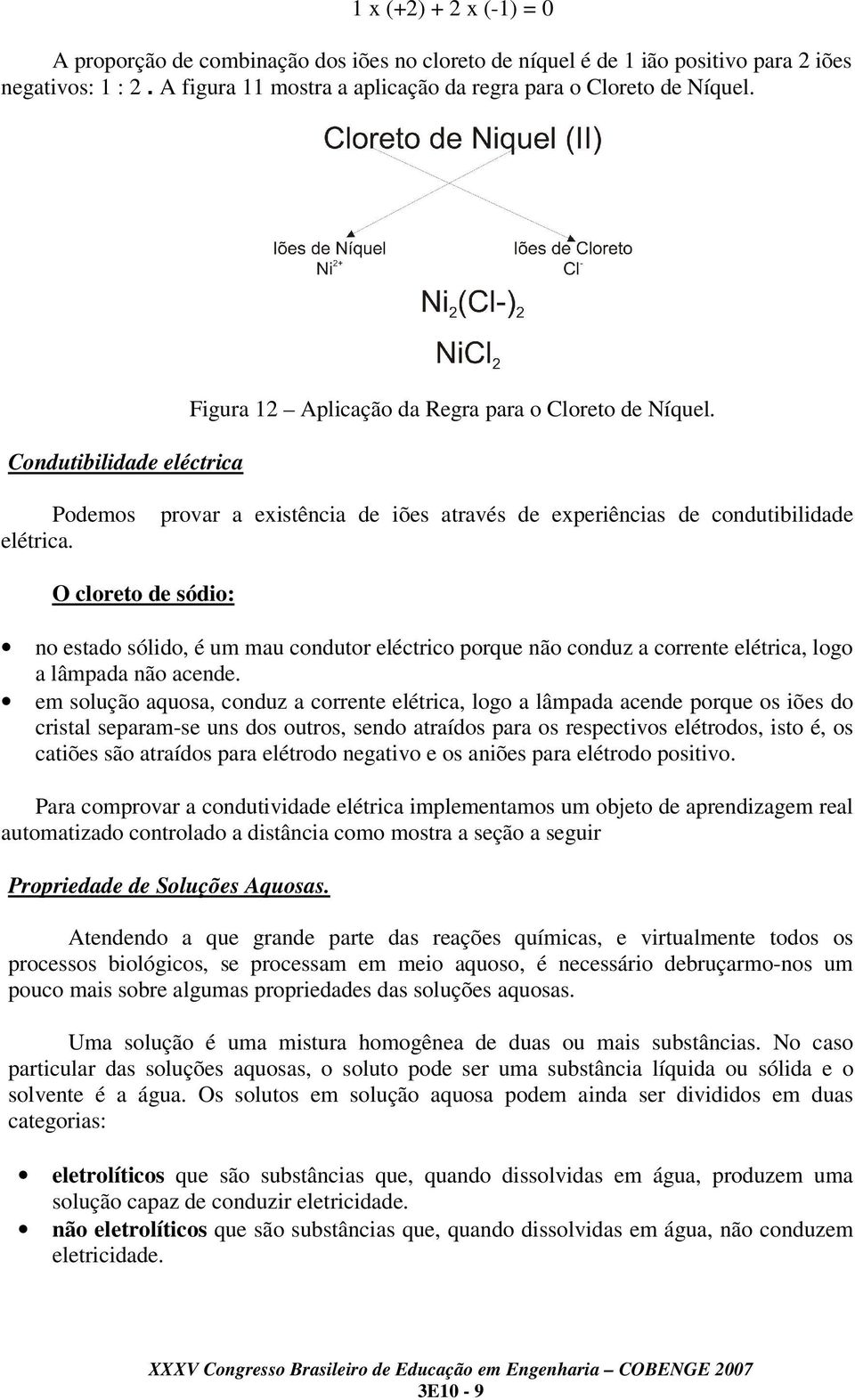 provar a existência de iões através de experiências de condutibilidade O cloreto de sódio: no estado sólido, é um mau condutor eléctrico porque não conduz a corrente elétrica, logo a lâmpada não