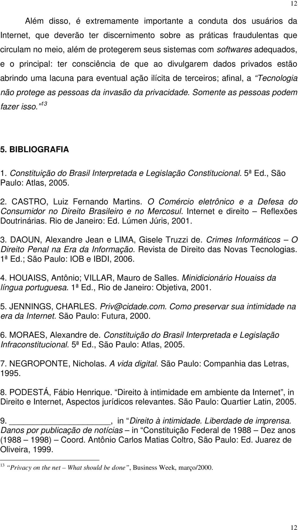 da invasão da privacidade. Somente as pessoas podem fazer isso. 13 12 5. BIBLIOGRAFIA 1. Constituição do Brasil Interpretada e Legislação Constitucional. 5ª Ed., São Paulo: Atlas, 20