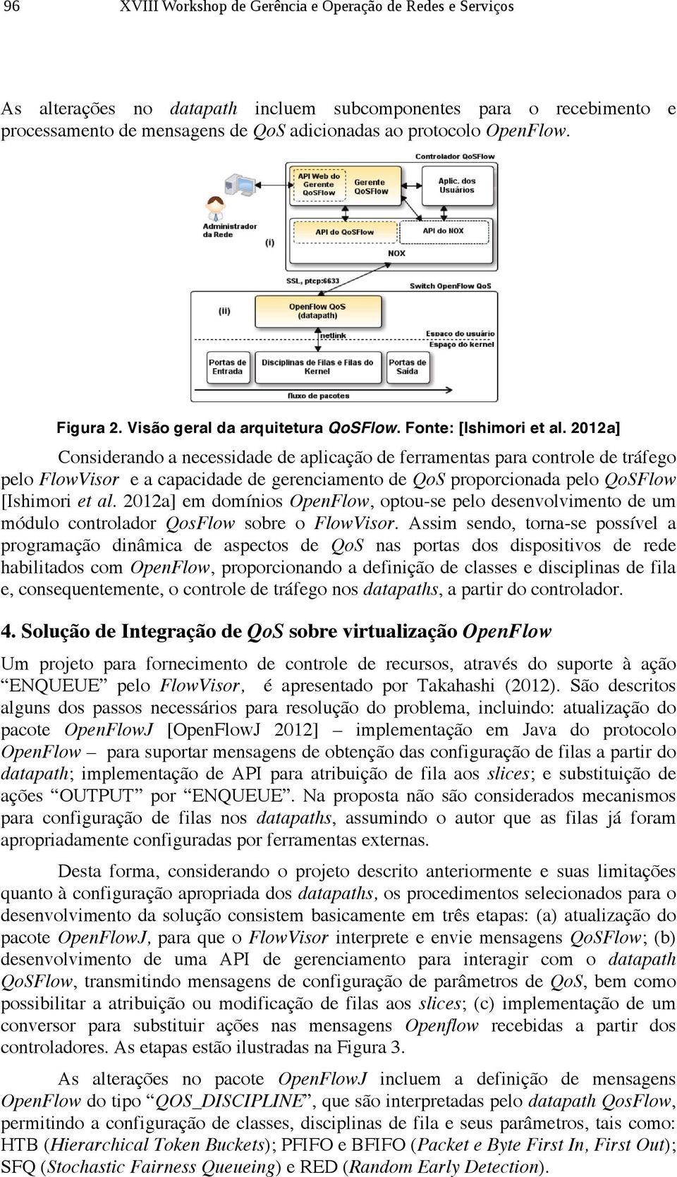 2012a] Considerando a necessidade de aplicação de ferramentas para controle de tráfego pelo FlowVisor e a capacidade de gerenciamento de QoS proporcionada pelo QoSFlow [Ishimori et al.