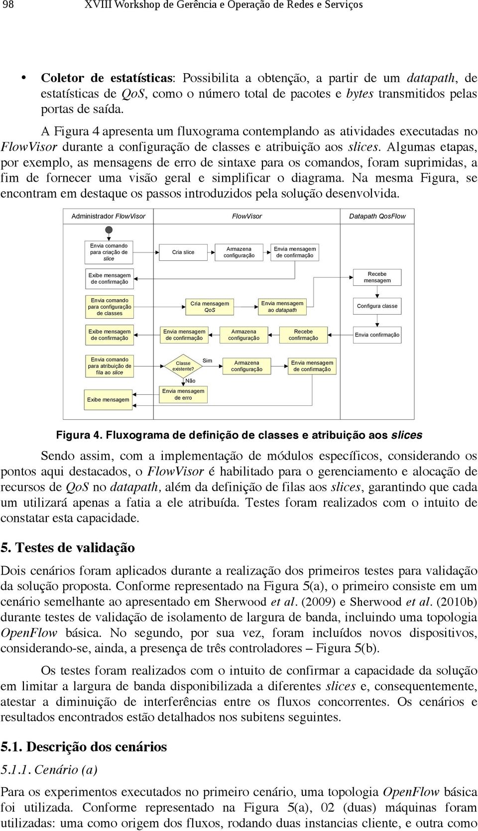 Algumas etapas, por exemplo, as mensagens de erro de sintaxe para os comandos, foram suprimidas, a fim de fornecer uma visão geral e simplificar o diagrama.