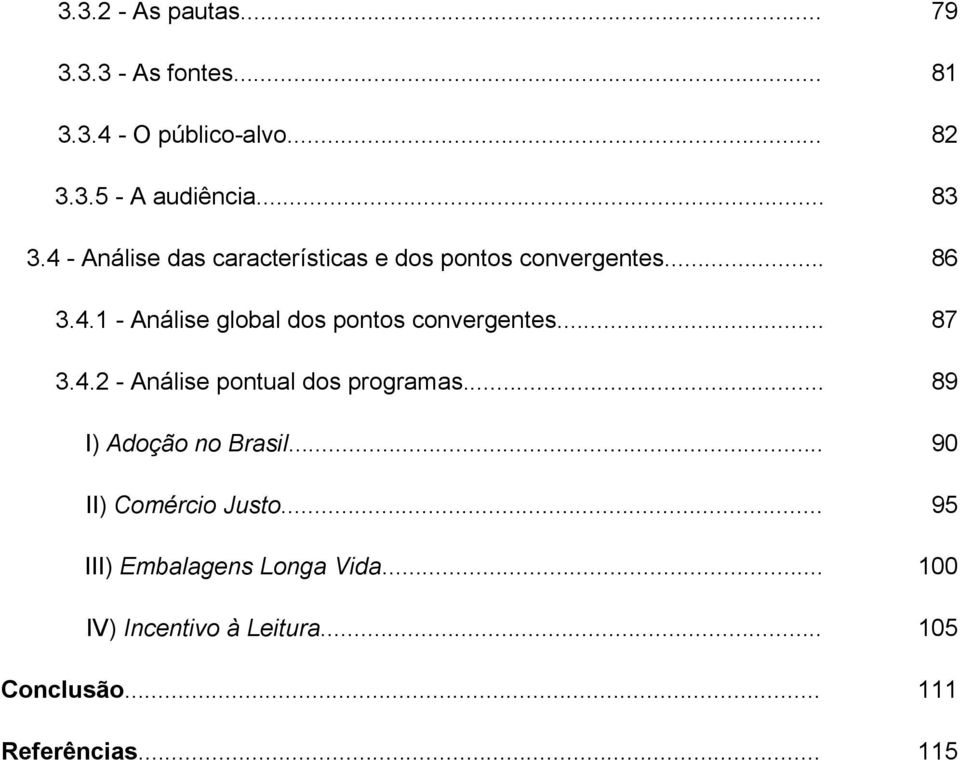 .. 87 3.4.2 - Análise pontual dos programas... 89 I) Adoção no Brasil... 90 II) Comércio Justo.