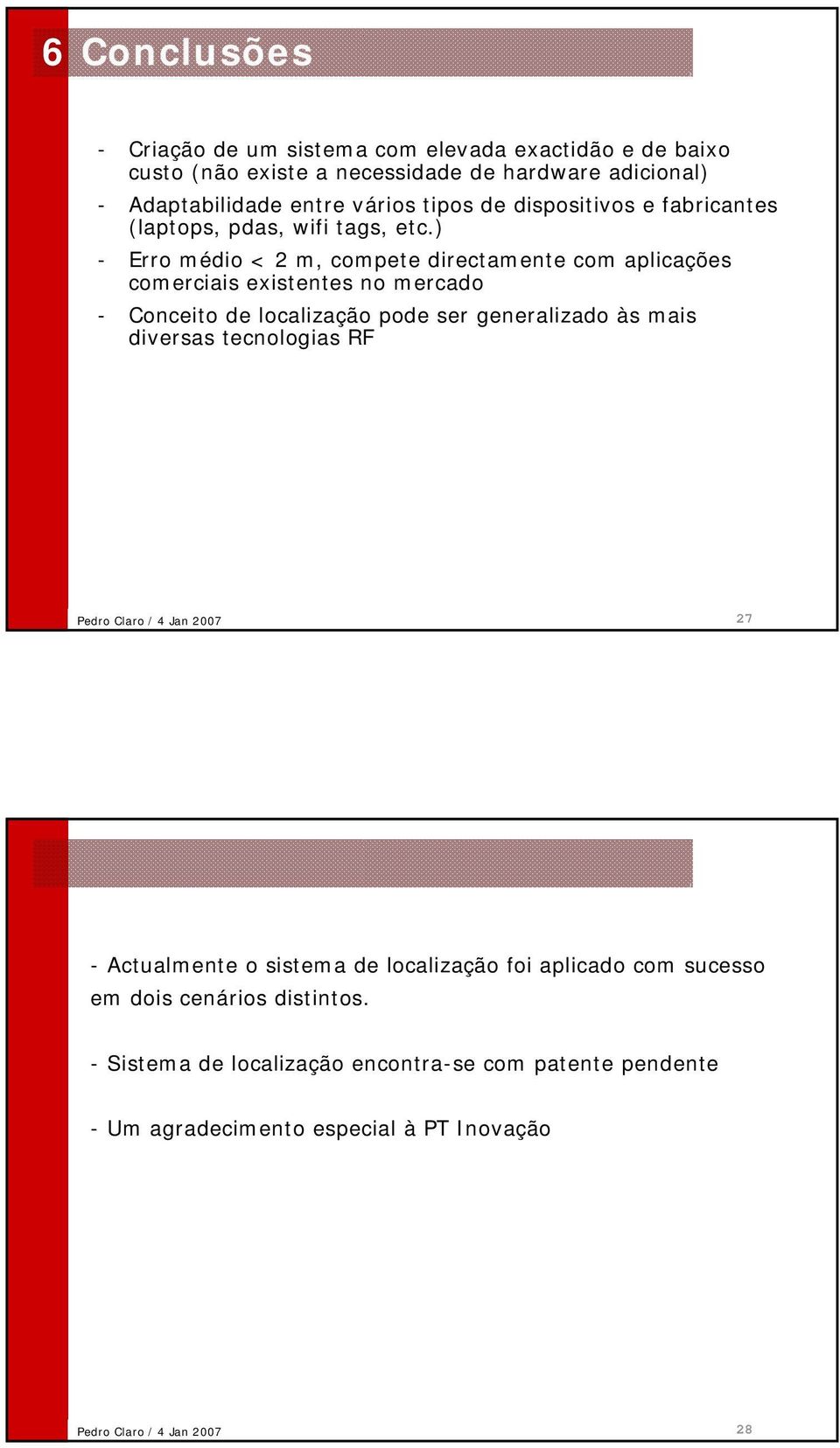 ) - Erro médio < 2 m, compete directamente com aplicações comerciais existentes no mercado - Conceito de localização pode ser generalizado às mais